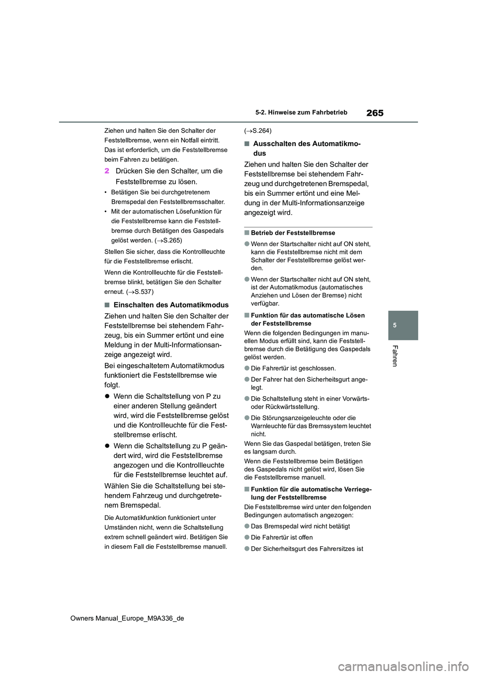 TOYOTA BZ4X 2022 Betriebsanleitungen (in German) 265
5
Owners Manual_Europe_M9A336_de
5-2. Hinweise zum Fahrbetrieb
Fahren
Ziehen und halten Sie den Schalter der
Feststellbremse, wenn ein Notfall eintritt.
Das ist erforderlich, um die Feststellbr TOYOTA BZ4X 2022 Betriebsanleitungen (in German) 265
5
Owners Manual_Europe_M9A336_de
5-2. Hinweise zum Fahrbetrieb
Fahren
Ziehen und halten Sie den Schalter der
Feststellbremse, wenn ein Notfall eintritt.
Das ist erforderlich, um die Feststellbr