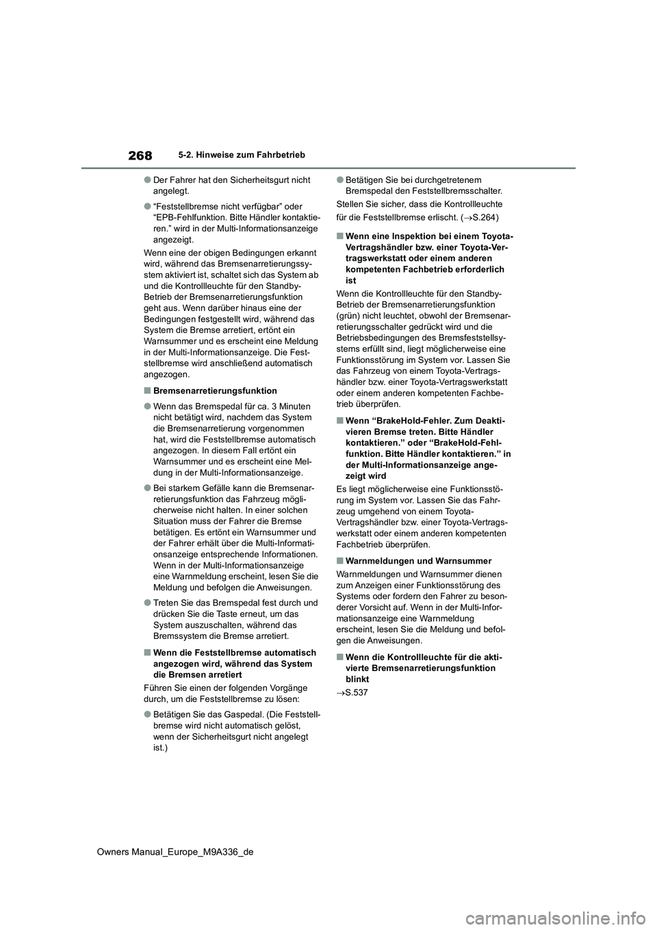 TOYOTA BZ4X 2022 Betriebsanleitungen (in German) 268
Owners Manual_Europe_M9A336_de
5-2. Hinweise zum Fahrbetrieb
●Der Fahrer hat den Sicherheitsgurt nicht angelegt.
●“Feststellbremse nicht verfügbar” oder “EPB-Fehlfunktion. Bitte Händl TOYOTA BZ4X 2022 Betriebsanleitungen (in German) 268
Owners Manual_Europe_M9A336_de
5-2. Hinweise zum Fahrbetrieb
●Der Fahrer hat den Sicherheitsgurt nicht angelegt.
●“Feststellbremse nicht verfügbar” oder “EPB-Fehlfunktion. Bitte Händl