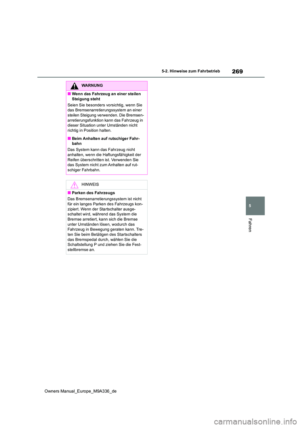 TOYOTA BZ4X 2022 Betriebsanleitungen (in German) 269
5
Owners Manual_Europe_M9A336_de
5-2. Hinweise zum Fahrbetrieb
Fahren
WARNUNG
■Wenn das Fahrzeug an einer steilen
Steigung steht
Seien Sie besonders vorsichtig, wenn Sie das Bremsenarretieru TOYOTA BZ4X 2022 Betriebsanleitungen (in German) 269
5
Owners Manual_Europe_M9A336_de
5-2. Hinweise zum Fahrbetrieb
Fahren
WARNUNG
■Wenn das Fahrzeug an einer steilen
Steigung steht
Seien Sie besonders vorsichtig, wenn Sie das Bremsenarretieru