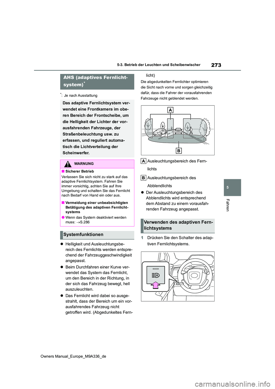 TOYOTA BZ4X 2022 Betriebsanleitungen (in German) 273
5
Owners Manual_Europe_M9A336_de
5-3. Betrieb der Leuchten und Scheibenwischer
Fahren
*: Je nach Ausstattung
Helligkeit und Ausleuchtungsbe-
reich des Fernlichts werden entspre-
chend der Fahr TOYOTA BZ4X 2022 Betriebsanleitungen (in German) 273
5
Owners Manual_Europe_M9A336_de
5-3. Betrieb der Leuchten und Scheibenwischer
Fahren
*: Je nach Ausstattung
Helligkeit und Ausleuchtungsbe-
reich des Fernlichts werden entspre-
chend der Fahr