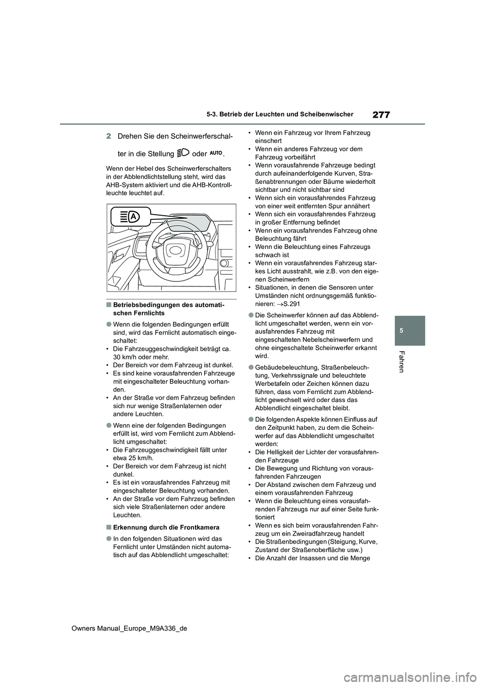 TOYOTA BZ4X 2022 Betriebsanleitungen (in German) 277
5
Owners Manual_Europe_M9A336_de
5-3. Betrieb der Leuchten und Scheibenwischer
Fahren
2Drehen Sie den Scheinwerferschal-
ter in die Stellung oder .
Wenn der Hebel des Scheinwerferschalters in TOYOTA BZ4X 2022 Betriebsanleitungen (in German) 277
5
Owners Manual_Europe_M9A336_de
5-3. Betrieb der Leuchten und Scheibenwischer
Fahren
2Drehen Sie den Scheinwerferschal-
ter in die Stellung oder .
Wenn der Hebel des Scheinwerferschalters in
