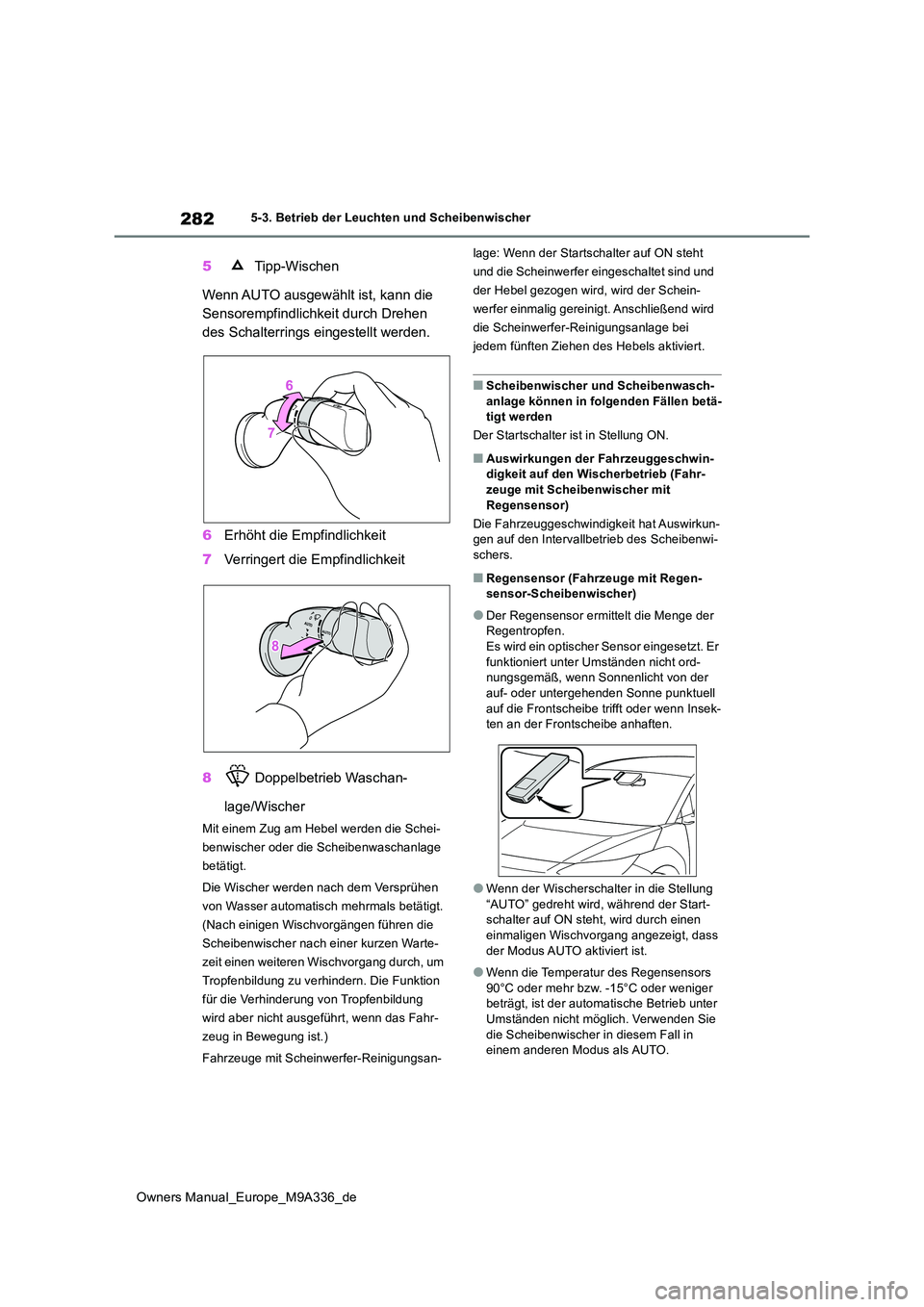 TOYOTA BZ4X 2022 Betriebsanleitungen (in German) 282
Owners Manual_Europe_M9A336_de
5-3. Betrieb der Leuchten und Scheibenwischer
5 Tipp-Wischen
Wenn AUTO ausgewählt ist, kann die
Sensorempfindlichkeit durch Drehen
des Schalterrings eingestellt TOYOTA BZ4X 2022 Betriebsanleitungen (in German) 282
Owners Manual_Europe_M9A336_de
5-3. Betrieb der Leuchten und Scheibenwischer
5 Tipp-Wischen
Wenn AUTO ausgewählt ist, kann die
Sensorempfindlichkeit durch Drehen
des Schalterrings eingestellt