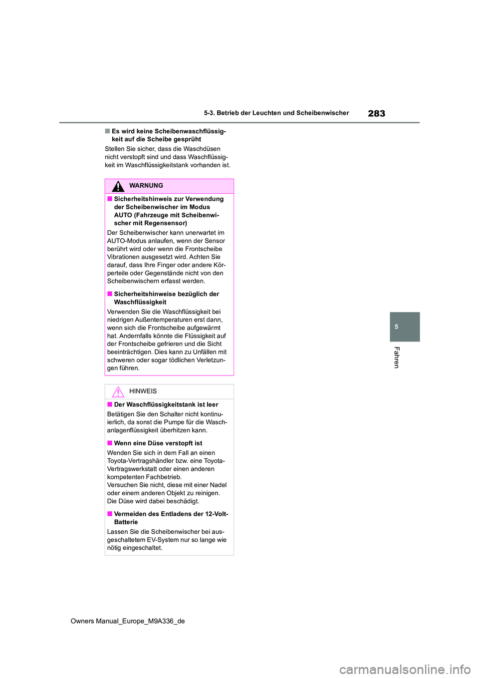TOYOTA BZ4X 2022 Betriebsanleitungen (in German) 283
5
Owners Manual_Europe_M9A336_de
5-3. Betrieb der Leuchten und Scheibenwischer
Fahren
■Es wird keine Scheibenwaschflüssig- keit auf die Scheibe gesprüht
Stellen Sie sicher, dass die Waschdüs TOYOTA BZ4X 2022 Betriebsanleitungen (in German) 283
5
Owners Manual_Europe_M9A336_de
5-3. Betrieb der Leuchten und Scheibenwischer
Fahren
■Es wird keine Scheibenwaschflüssig- keit auf die Scheibe gesprüht
Stellen Sie sicher, dass die Waschdüs