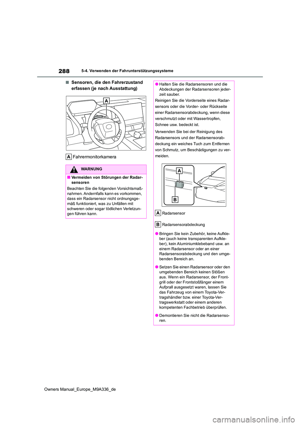 TOYOTA BZ4X 2022 Betriebsanleitungen (in German) 288
Owners Manual_Europe_M9A336_de
5-4. Verwenden der Fahrunterstützungssysteme
■Sensoren, die den Fahrerzustand
erfassen (je nach Ausstattung)
Fahrermonitorkamera
WARNUNG
■Vermeiden von Stör TOYOTA BZ4X 2022 Betriebsanleitungen (in German) 288
Owners Manual_Europe_M9A336_de
5-4. Verwenden der Fahrunterstützungssysteme
■Sensoren, die den Fahrerzustand
erfassen (je nach Ausstattung)
Fahrermonitorkamera
WARNUNG
■Vermeiden von Stör