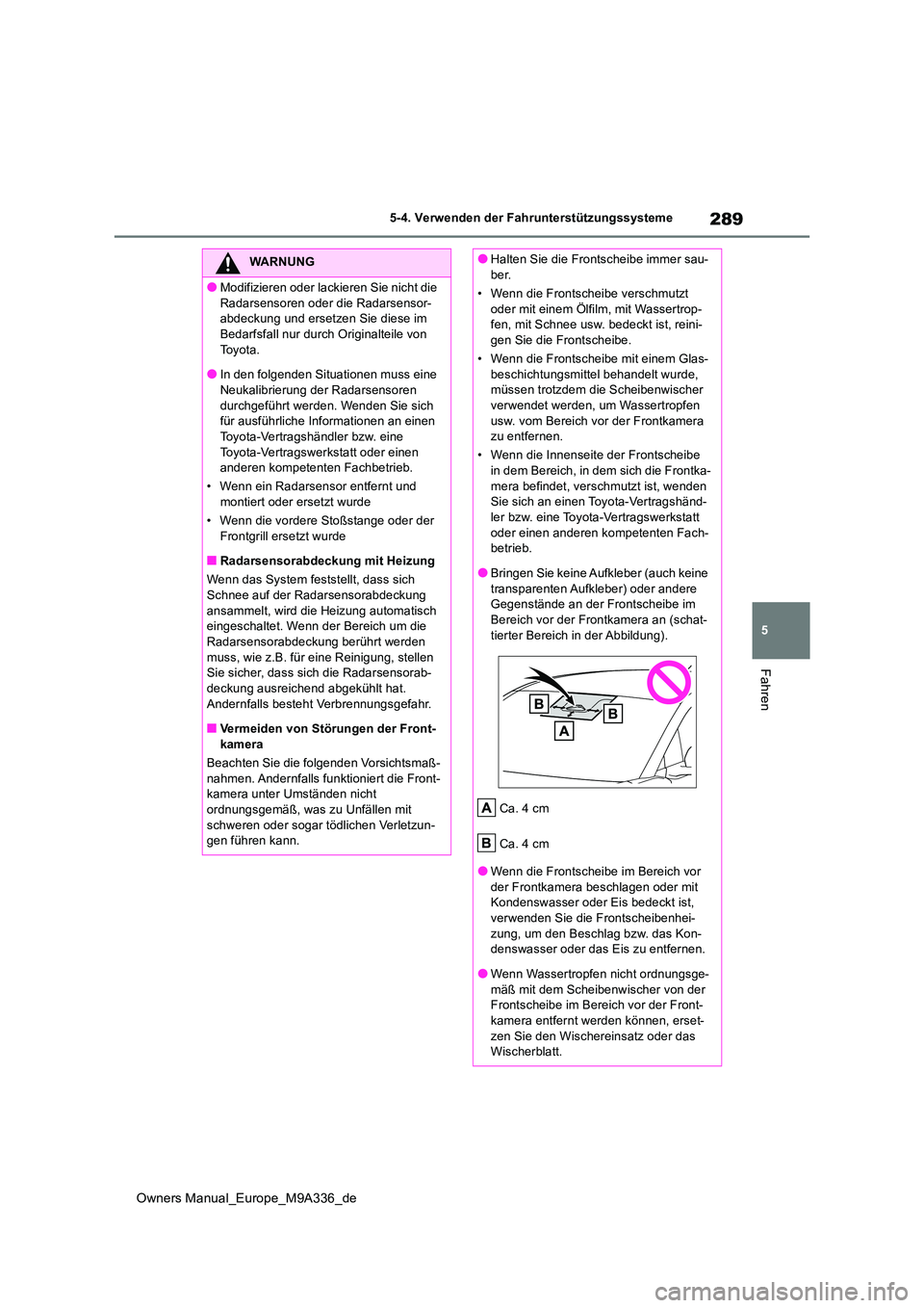 TOYOTA BZ4X 2022 Betriebsanleitungen (in German) 289
5
Owners Manual_Europe_M9A336_de
5-4. Verwenden der Fahrunterstützungssysteme
Fahren
WARNUNG
●Modifizieren oder lackieren Sie nicht die
Radarsensoren oder d ie Radarsensor- abdeckung und erse TOYOTA BZ4X 2022 Betriebsanleitungen (in German) 289
5
Owners Manual_Europe_M9A336_de
5-4. Verwenden der Fahrunterstützungssysteme
Fahren
WARNUNG
●Modifizieren oder lackieren Sie nicht die
Radarsensoren oder d ie Radarsensor- abdeckung und erse