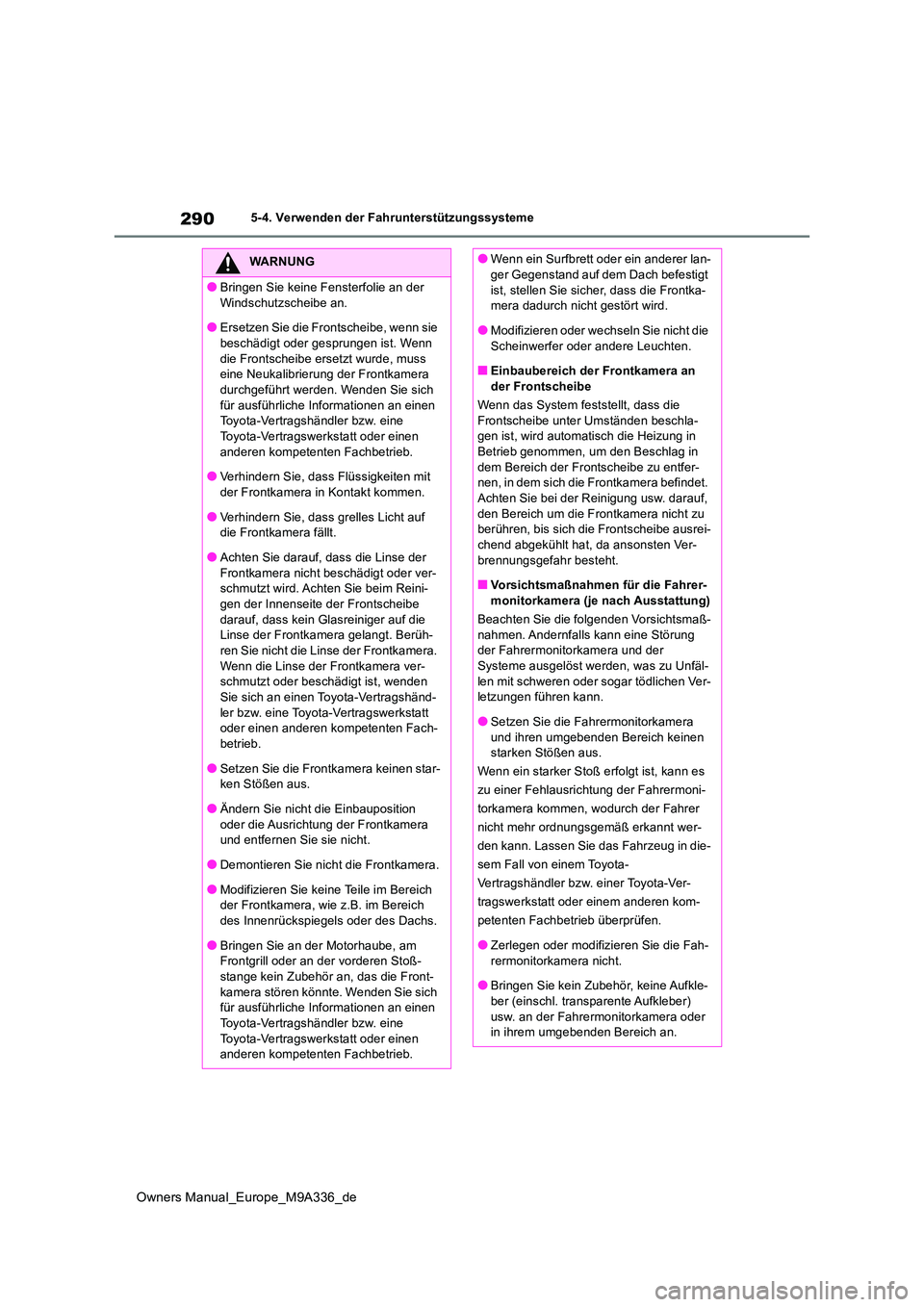 TOYOTA BZ4X 2022 Betriebsanleitungen (in German) 290
Owners Manual_Europe_M9A336_de
5-4. Verwenden der Fahrunterstützungssysteme
WARNUNG
●Bringen Sie keine Fensterfolie an der
Windschutzscheibe an.
●Ersetzen Sie die Frontscheibe, wenn sie be TOYOTA BZ4X 2022 Betriebsanleitungen (in German) 290
Owners Manual_Europe_M9A336_de
5-4. Verwenden der Fahrunterstützungssysteme
WARNUNG
●Bringen Sie keine Fensterfolie an der
Windschutzscheibe an.
●Ersetzen Sie die Frontscheibe, wenn sie be