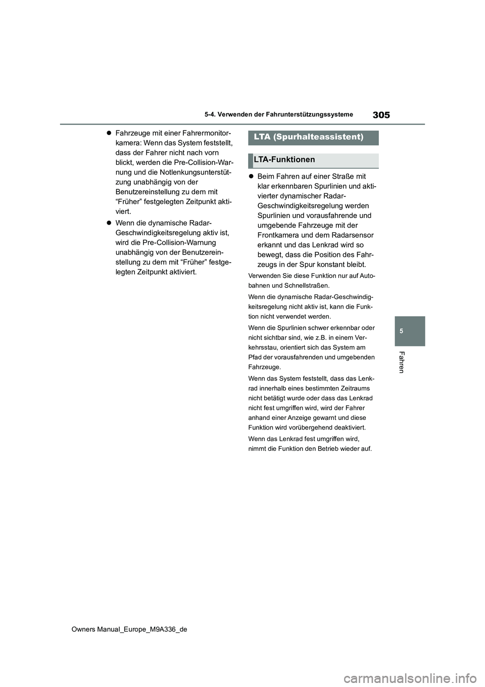 TOYOTA BZ4X 2022 Betriebsanleitungen (in German) 305
5
Owners Manual_Europe_M9A336_de
5-4. Verwenden der Fahrunterstützungssysteme
Fahren
Fahrzeuge mit einer Fahrermonitor-
kamera: Wenn das System feststellt,
dass der Fahrer nicht nach vorn
b TOYOTA BZ4X 2022 Betriebsanleitungen (in German) 305
5
Owners Manual_Europe_M9A336_de
5-4. Verwenden der Fahrunterstützungssysteme
Fahren
Fahrzeuge mit einer Fahrermonitor-
kamera: Wenn das System feststellt,
dass der Fahrer nicht nach vorn
b
