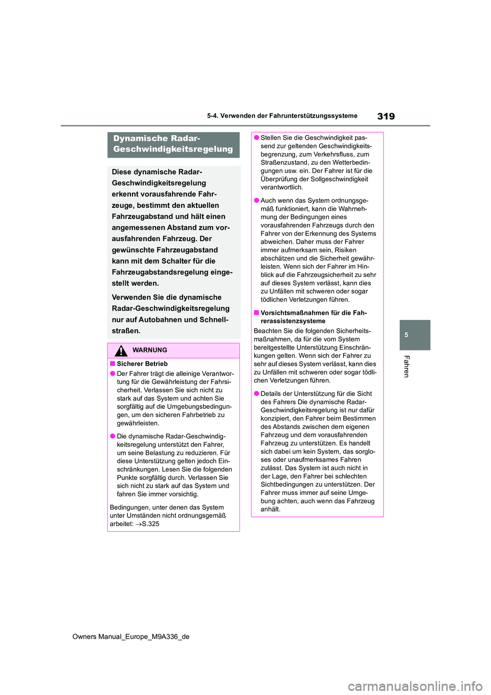 TOYOTA BZ4X 2022 Betriebsanleitungen (in German) 319
5
Owners Manual_Europe_M9A336_de
5-4. Verwenden der Fahrunterstützungssysteme
Fahren
Dynamische Radar-
Geschwindigkeitsregelung
Diese dynamische Radar-
Geschwindigkeitsregelung
erkennt voraus TOYOTA BZ4X 2022 Betriebsanleitungen (in German) 319
5
Owners Manual_Europe_M9A336_de
5-4. Verwenden der Fahrunterstützungssysteme
Fahren
Dynamische Radar-
Geschwindigkeitsregelung
Diese dynamische Radar-
Geschwindigkeitsregelung
erkennt voraus