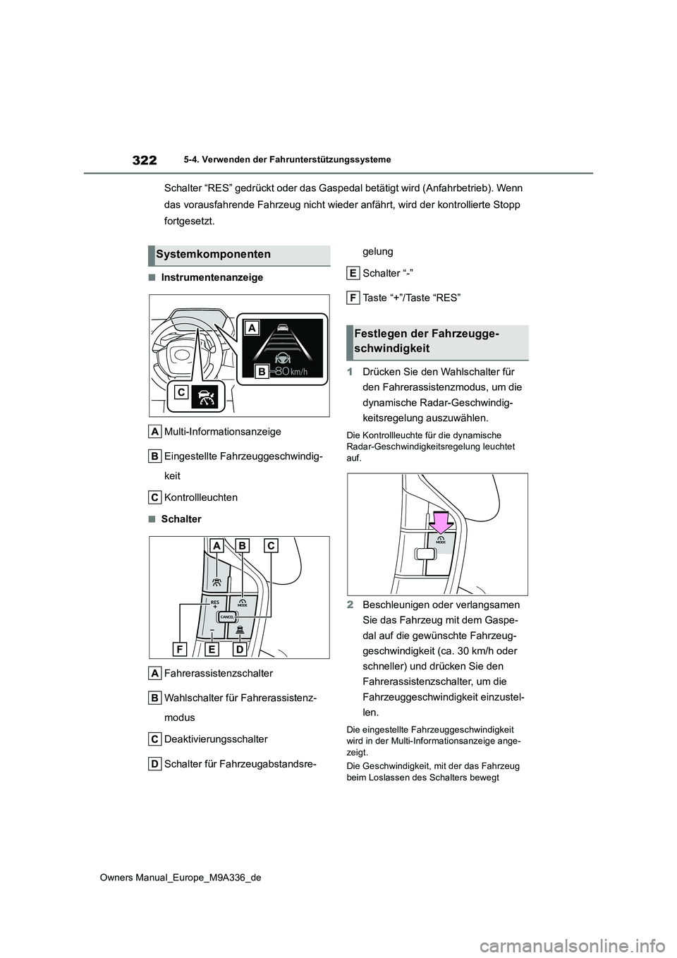 TOYOTA BZ4X 2022 Betriebsanleitungen (in German) 322
Owners Manual_Europe_M9A336_de
5-4. Verwenden der Fahrunterstützungssysteme
Schalter “RES” gedrückt oder das Gaspedal betätigt wird (Anfahrbetrieb). Wenn
das vorausfahrende Fahrzeug nicht TOYOTA BZ4X 2022 Betriebsanleitungen (in German) 322
Owners Manual_Europe_M9A336_de
5-4. Verwenden der Fahrunterstützungssysteme
Schalter “RES” gedrückt oder das Gaspedal betätigt wird (Anfahrbetrieb). Wenn
das vorausfahrende Fahrzeug nicht
