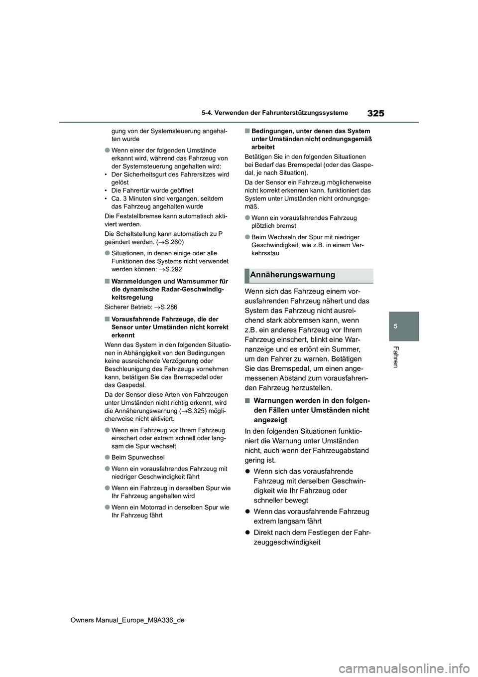 TOYOTA BZ4X 2022 Betriebsanleitungen (in German) 325
5
Owners Manual_Europe_M9A336_de
5-4. Verwenden der Fahrunterstützungssysteme
Fahren
gung von der Systemsteuerung angehal- ten wurde
●Wenn einer der folgenden Umstände erkannt wird, währ end TOYOTA BZ4X 2022 Betriebsanleitungen (in German) 325
5
Owners Manual_Europe_M9A336_de
5-4. Verwenden der Fahrunterstützungssysteme
Fahren
gung von der Systemsteuerung angehal- ten wurde
●Wenn einer der folgenden Umstände erkannt wird, währ end