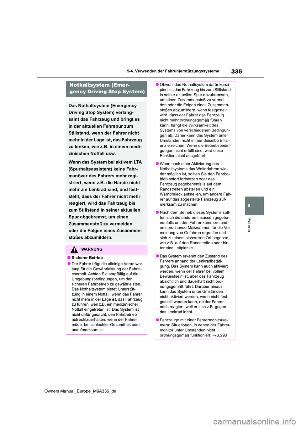 TOYOTA BZ4X 2022 Betriebsanleitungen (in German) 335
5
Owners Manual_Europe_M9A336_de
5-4. Verwenden der Fahrunterstützungssysteme
Fahren
Nothaltsystem (Emer-
gency Driving Stop System)
Das Nothaltsystem (Emergency
Driving Stop System) verlang- TOYOTA BZ4X 2022 Betriebsanleitungen (in German) 335
5
Owners Manual_Europe_M9A336_de
5-4. Verwenden der Fahrunterstützungssysteme
Fahren
Nothaltsystem (Emer-
gency Driving Stop System)
Das Nothaltsystem (Emergency
Driving Stop System) verlang-