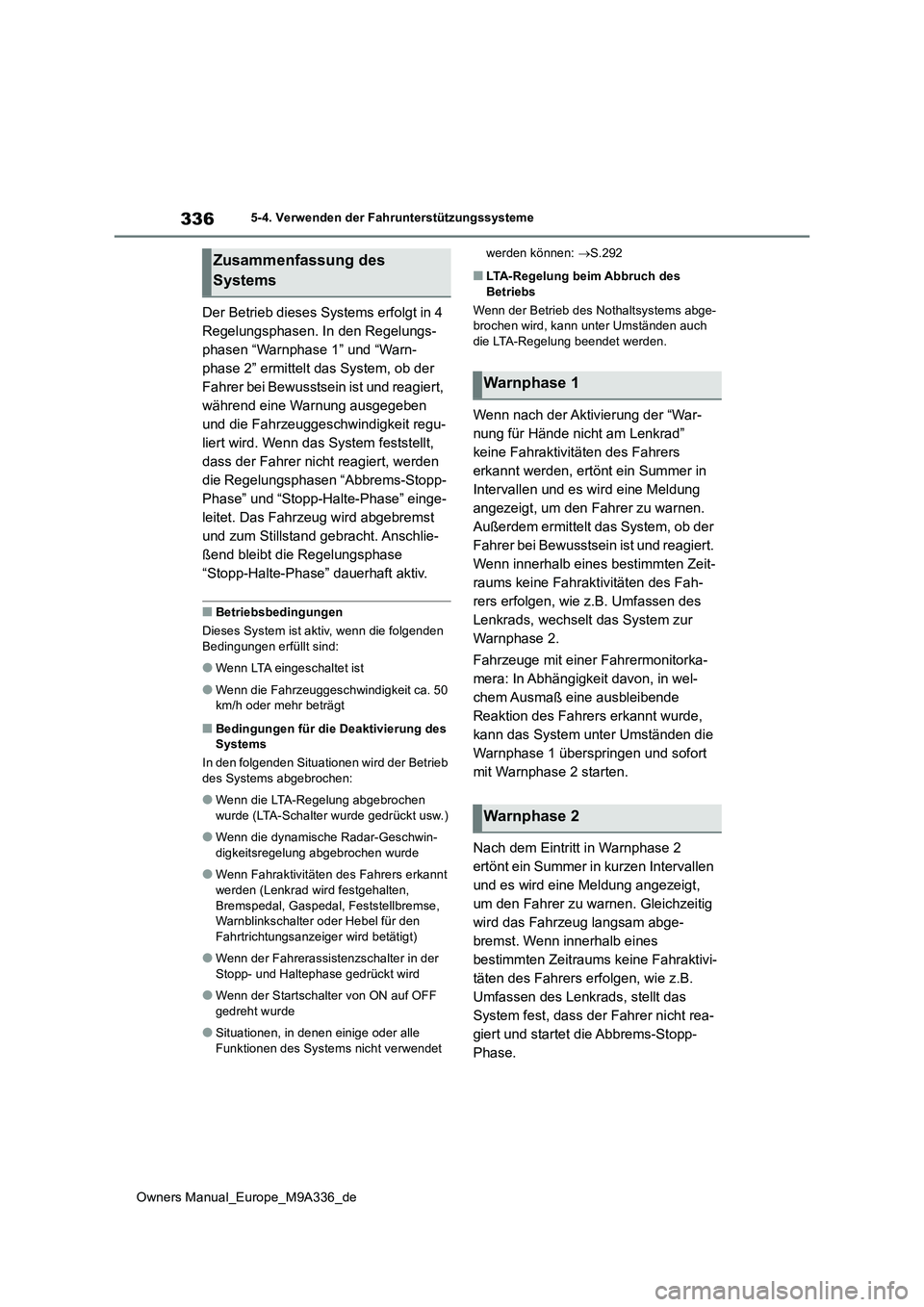 TOYOTA BZ4X 2022 Betriebsanleitungen (in German) 336
Owners Manual_Europe_M9A336_de
5-4. Verwenden der Fahrunterstützungssysteme
Der Betrieb dieses Systems erfolgt in 4
Regelungsphasen. In den Regelungs-
phasen “Warnphase 1” und “Warn-
phas TOYOTA BZ4X 2022 Betriebsanleitungen (in German) 336
Owners Manual_Europe_M9A336_de
5-4. Verwenden der Fahrunterstützungssysteme
Der Betrieb dieses Systems erfolgt in 4
Regelungsphasen. In den Regelungs-
phasen “Warnphase 1” und “Warn-
phas