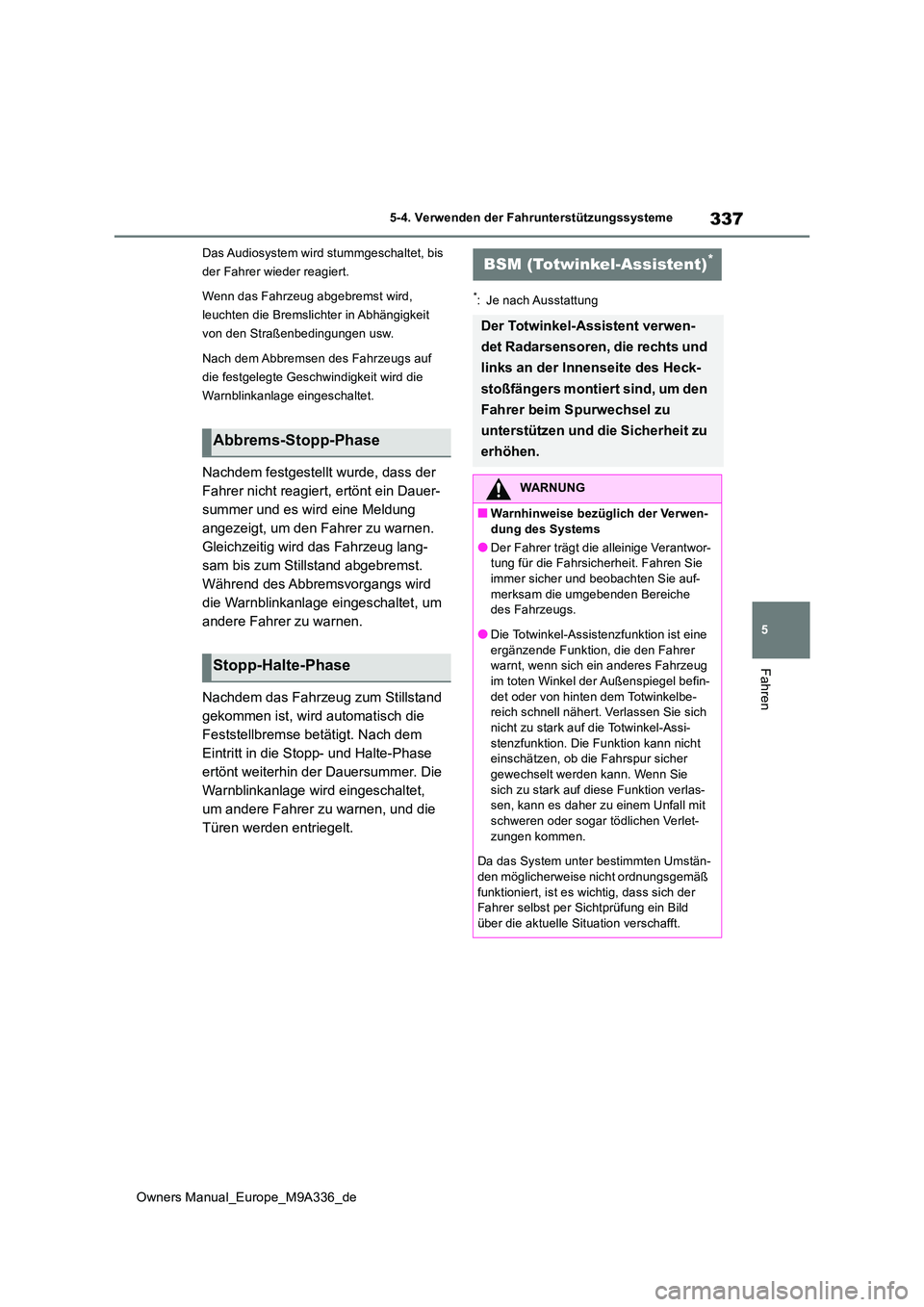 TOYOTA BZ4X 2022 Betriebsanleitungen (in German) 337
5
Owners Manual_Europe_M9A336_de
5-4. Verwenden der Fahrunterstützungssysteme
Fahren
Das Audiosystem wird stummgeschaltet, bis
der Fahrer wieder reagiert.
Wenn das Fahrzeug abgebremst wird,
TOYOTA BZ4X 2022 Betriebsanleitungen (in German) 337
5
Owners Manual_Europe_M9A336_de
5-4. Verwenden der Fahrunterstützungssysteme
Fahren
Das Audiosystem wird stummgeschaltet, bis
der Fahrer wieder reagiert.
Wenn das Fahrzeug abgebremst wird,