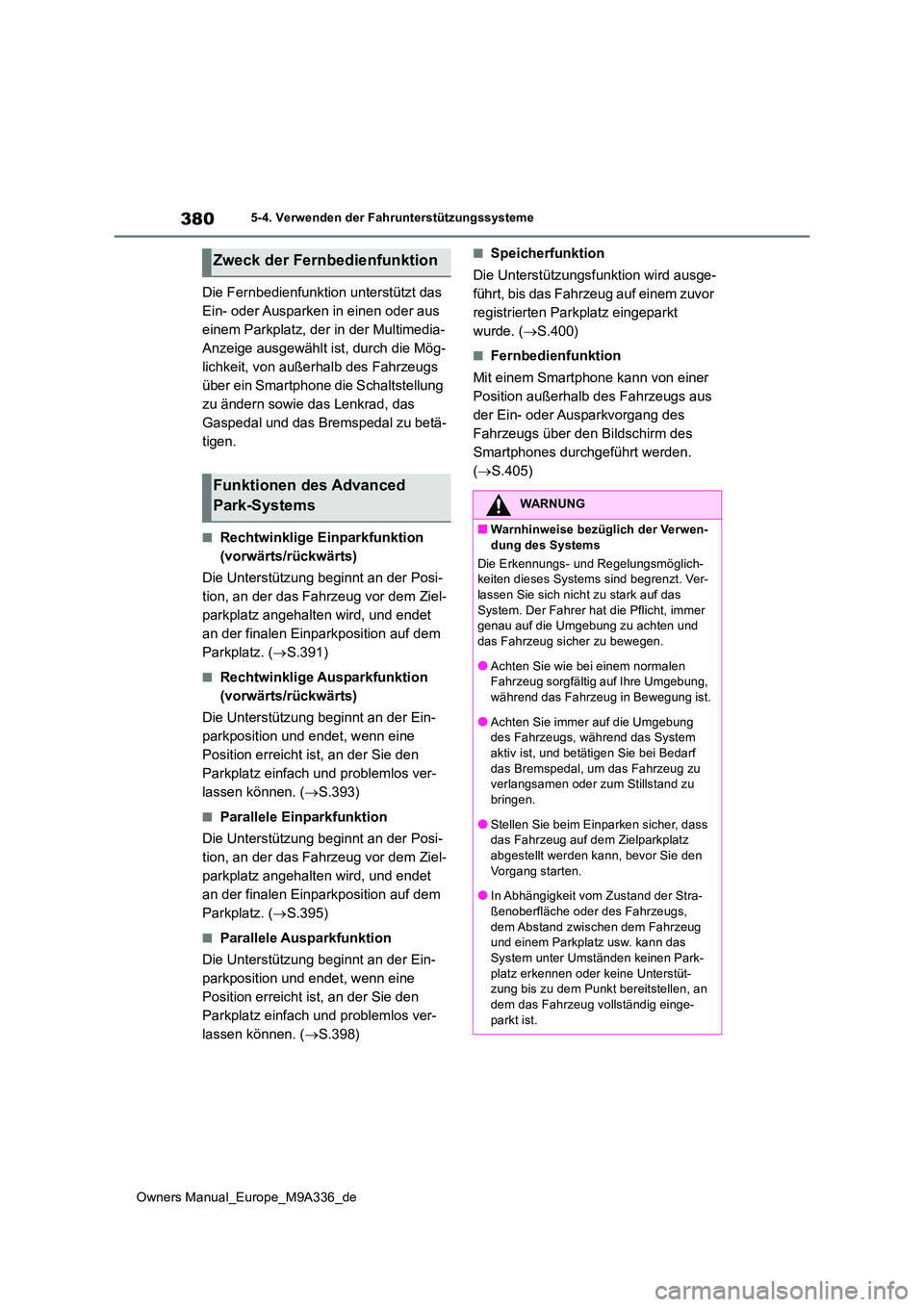 TOYOTA BZ4X 2022  Betriebsanleitungen (in German) 380
Owners Manual_Europe_M9A336_de
5-4. Verwenden der Fahrunterstützungssysteme
Die Fernbedienfunktion unterstützt das  
Ein- oder Ausparken in einen oder aus 
einem Parkplatz, der in der Multimedia