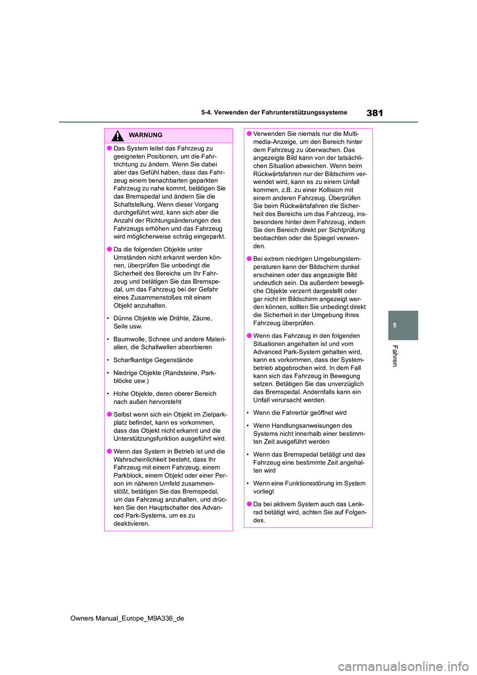TOYOTA BZ4X 2022  Betriebsanleitungen (in German) 381
5
Owners Manual_Europe_M9A336_de
5-4. Verwenden der Fahrunterstützungssysteme
Fahren
WARNUNG
●Das System leitet das Fahrzeug zu  
geeigneten Positionen, um die Fahr- trichtung zu ändern. Wenn 
