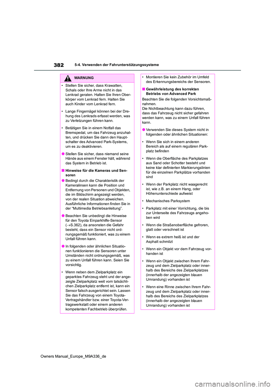 TOYOTA BZ4X 2022  Betriebsanleitungen (in German) 382
Owners Manual_Europe_M9A336_de
5-4. Verwenden der Fahrunterstützungssysteme
WARNUNG
• Stellen Sie sicher, dass Krawatten,  
Schals oder Ihre Arme nicht in das  Lenkrad geraten. Halten Sie Ihren
