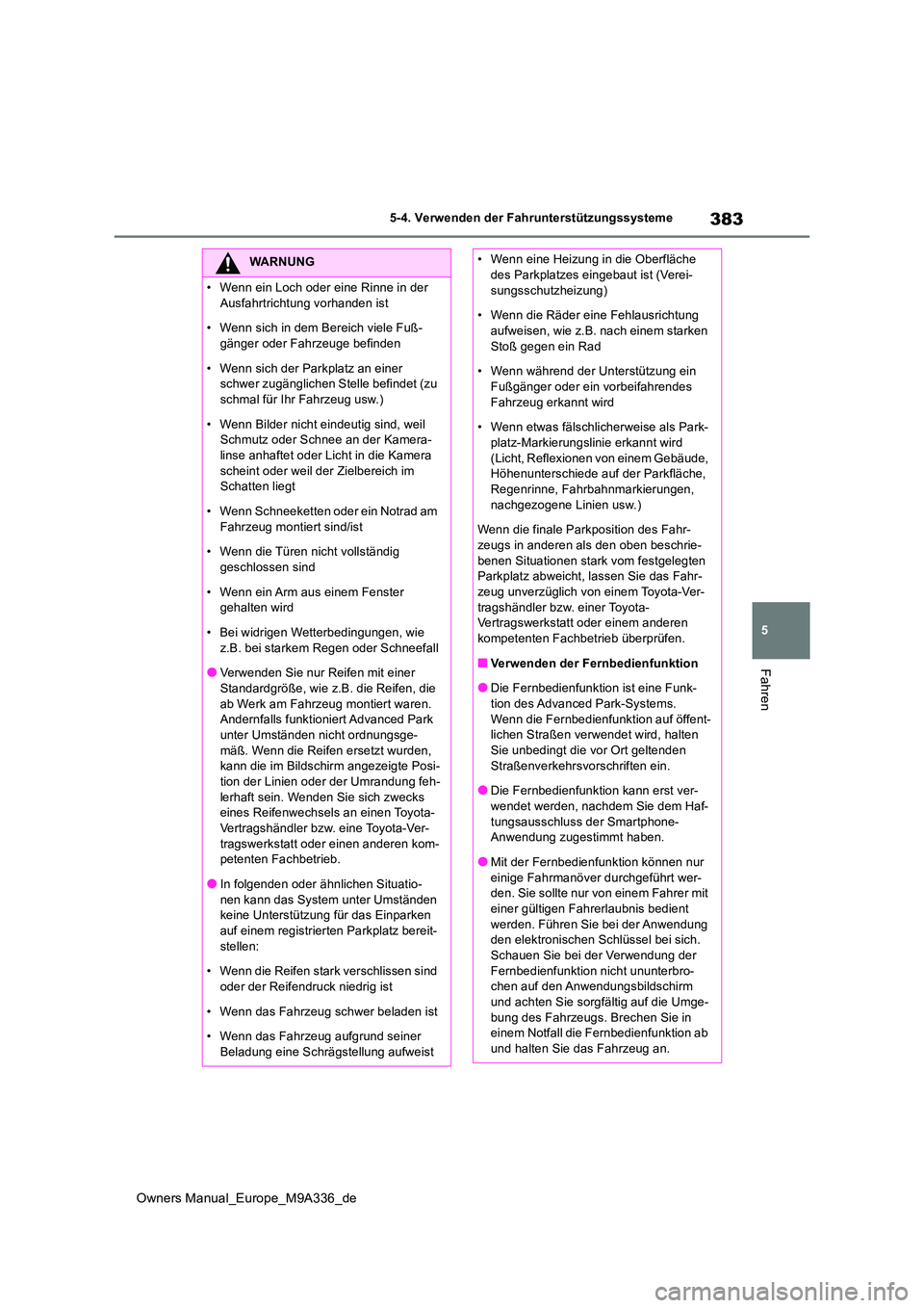 TOYOTA BZ4X 2022  Betriebsanleitungen (in German) 383
5
Owners Manual_Europe_M9A336_de
5-4. Verwenden der Fahrunterstützungssysteme
Fahren
WARNUNG
�