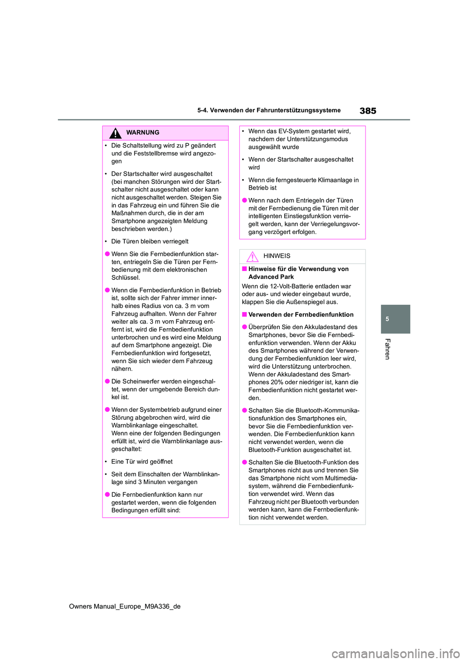 TOYOTA BZ4X 2022  Betriebsanleitungen (in German) 385
5
Owners Manual_Europe_M9A336_de
5-4. Verwenden der Fahrunterstützungssysteme
Fahren
WARNUNG
�