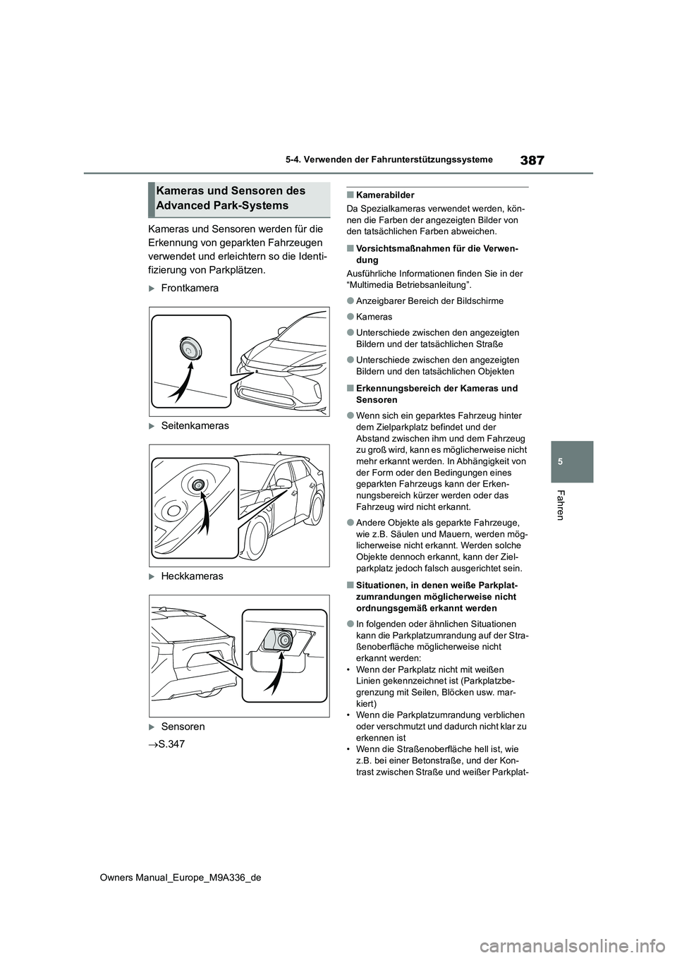TOYOTA BZ4X 2022  Betriebsanleitungen (in German) 387
5
Owners Manual_Europe_M9A336_de
5-4. Verwenden der Fahrunterstützungssysteme
Fahren
Kameras und Sensoren werden für die  
Erkennung von geparkten Fahrzeugen 
verwendet und erleichtern so die Id