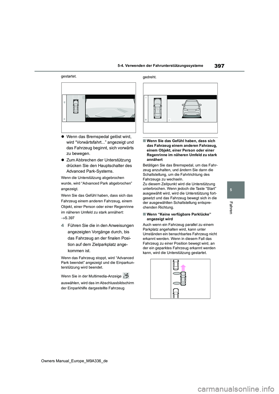 TOYOTA BZ4X 2022  Betriebsanleitungen (in German) 397
5
Owners Manual_Europe_M9A336_de
5-4. Verwenden der Fahrunterstützungssysteme
Fahren
gestartet.
Wenn das Bremspedal gelöst wird,  
wird “Vorwärtsfahrt...” angezeigt und 
das Fahrzeug beg