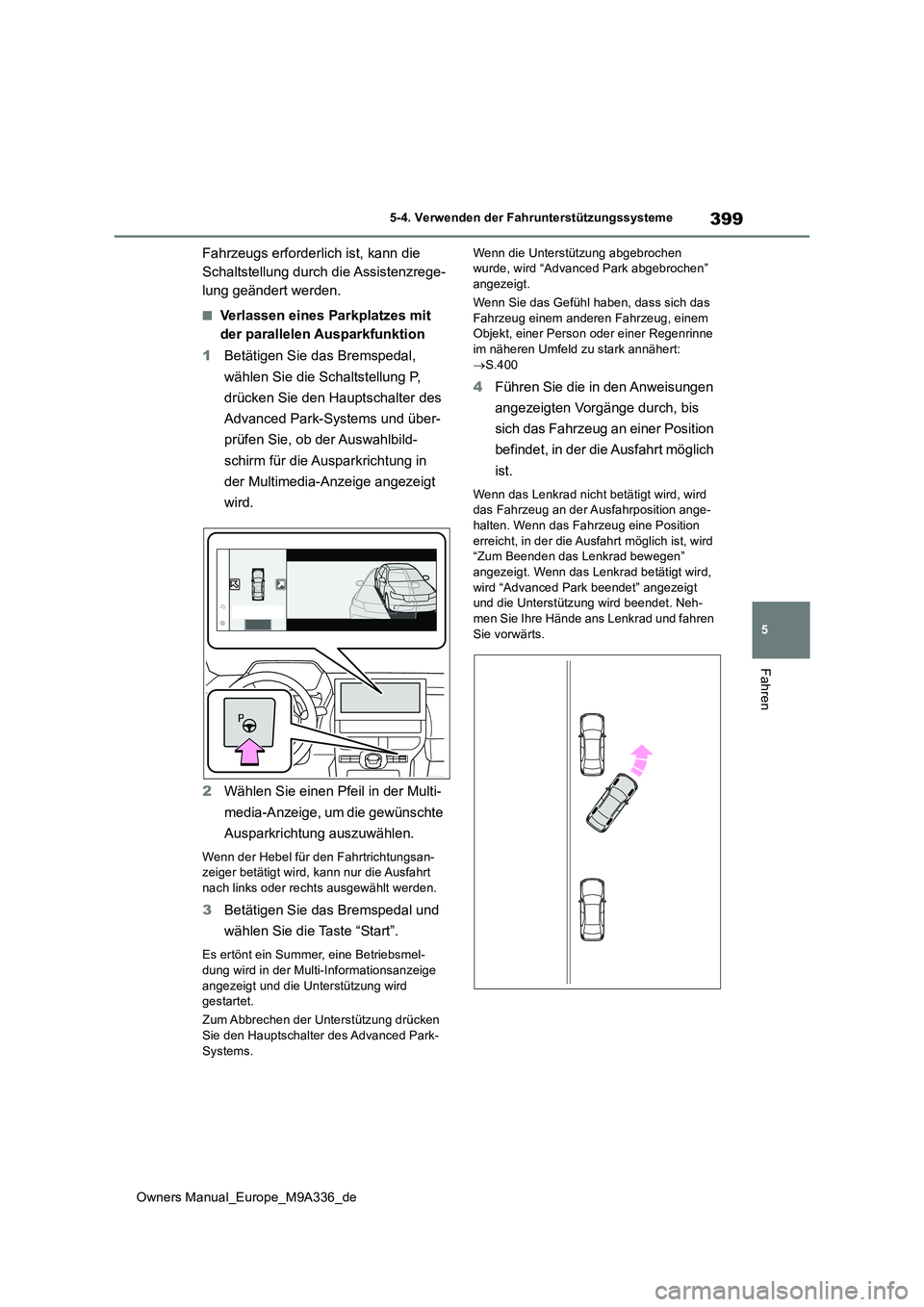 TOYOTA BZ4X 2022  Betriebsanleitungen (in German) 399
5
Owners Manual_Europe_M9A336_de
5-4. Verwenden der Fahrunterstützungssysteme
Fahren
Fahrzeugs erforderlich ist, kann die  
Schaltstellung durch die Assistenzrege-
lung geändert werden.
■Verla