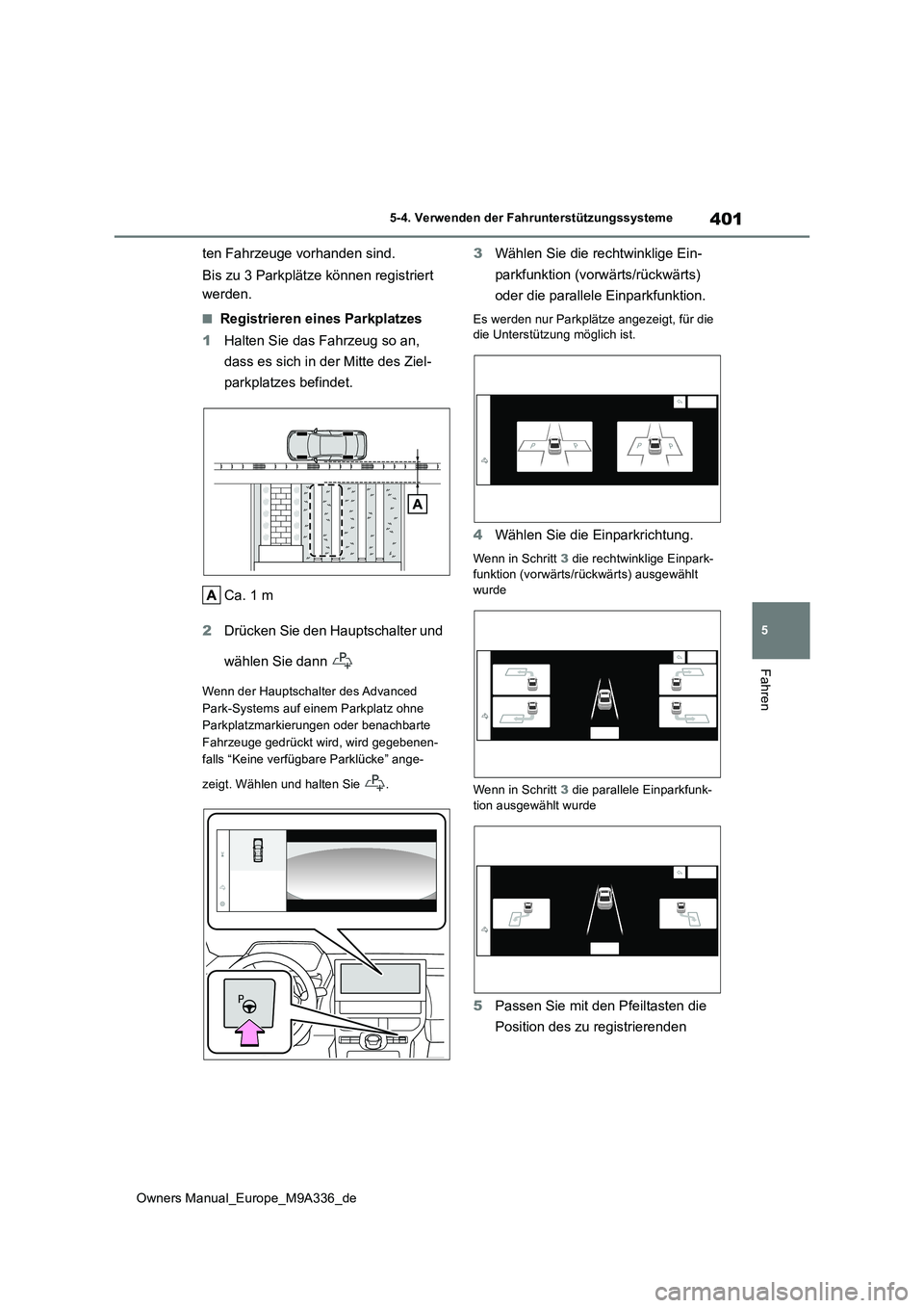 TOYOTA BZ4X 2022  Betriebsanleitungen (in German) 401
5
Owners Manual_Europe_M9A336_de
5-4. Verwenden der Fahrunterstützungssysteme
Fahren
ten Fahrzeuge vorhanden sind. 
Bis zu 3 Parkplätze können registriert  
werden.
■Registrieren eines Parkpl