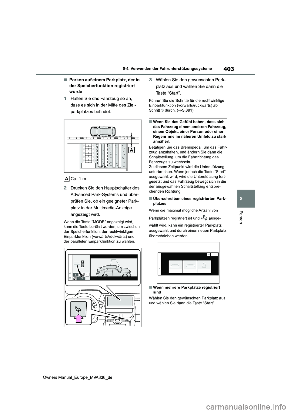 TOYOTA BZ4X 2022  Betriebsanleitungen (in German) 403
5
Owners Manual_Europe_M9A336_de
5-4. Verwenden der Fahrunterstützungssysteme
Fahren
■Parken auf einem Parkplatz, der in  
der Speicherfunktion registriert 
wurde 
1 Halten Sie das Fahrzeug so 