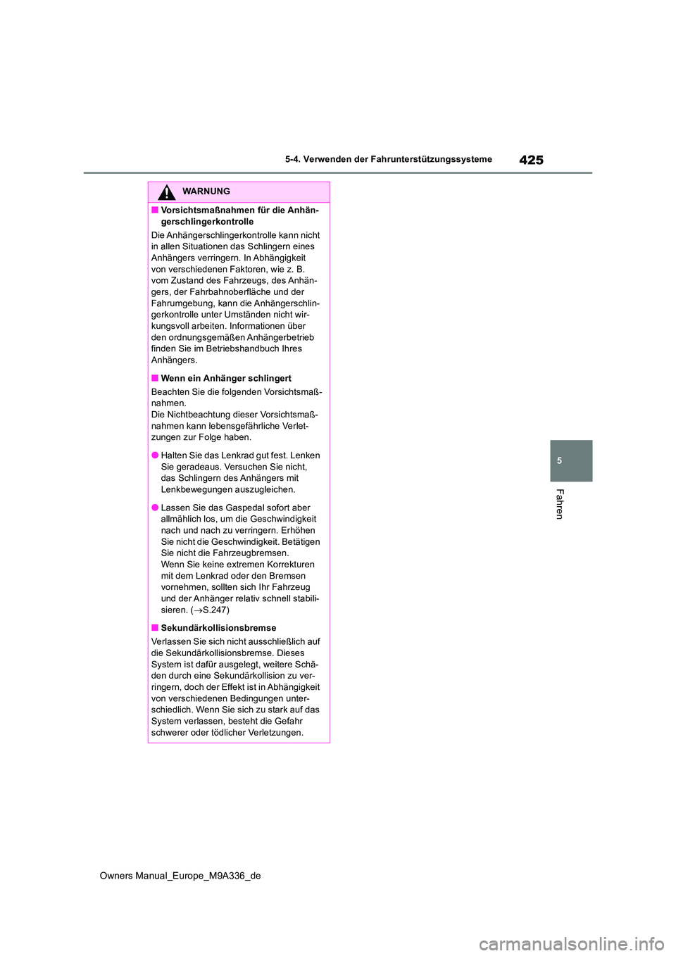 TOYOTA BZ4X 2022 Betriebsanleitungen (in German) 425
5
Owners Manual_Europe_M9A336_de
5-4. Verwenden der Fahrunterstützungssysteme
Fahren
WARNUNG
■Vorsichtsmaßnahmen für die Anhän-
gerschlingerkontrolle
Die Anhängerschlingerkontrolle kann n TOYOTA BZ4X 2022 Betriebsanleitungen (in German) 425
5
Owners Manual_Europe_M9A336_de
5-4. Verwenden der Fahrunterstützungssysteme
Fahren
WARNUNG
■Vorsichtsmaßnahmen für die Anhän-
gerschlingerkontrolle
Die Anhängerschlingerkontrolle kann n