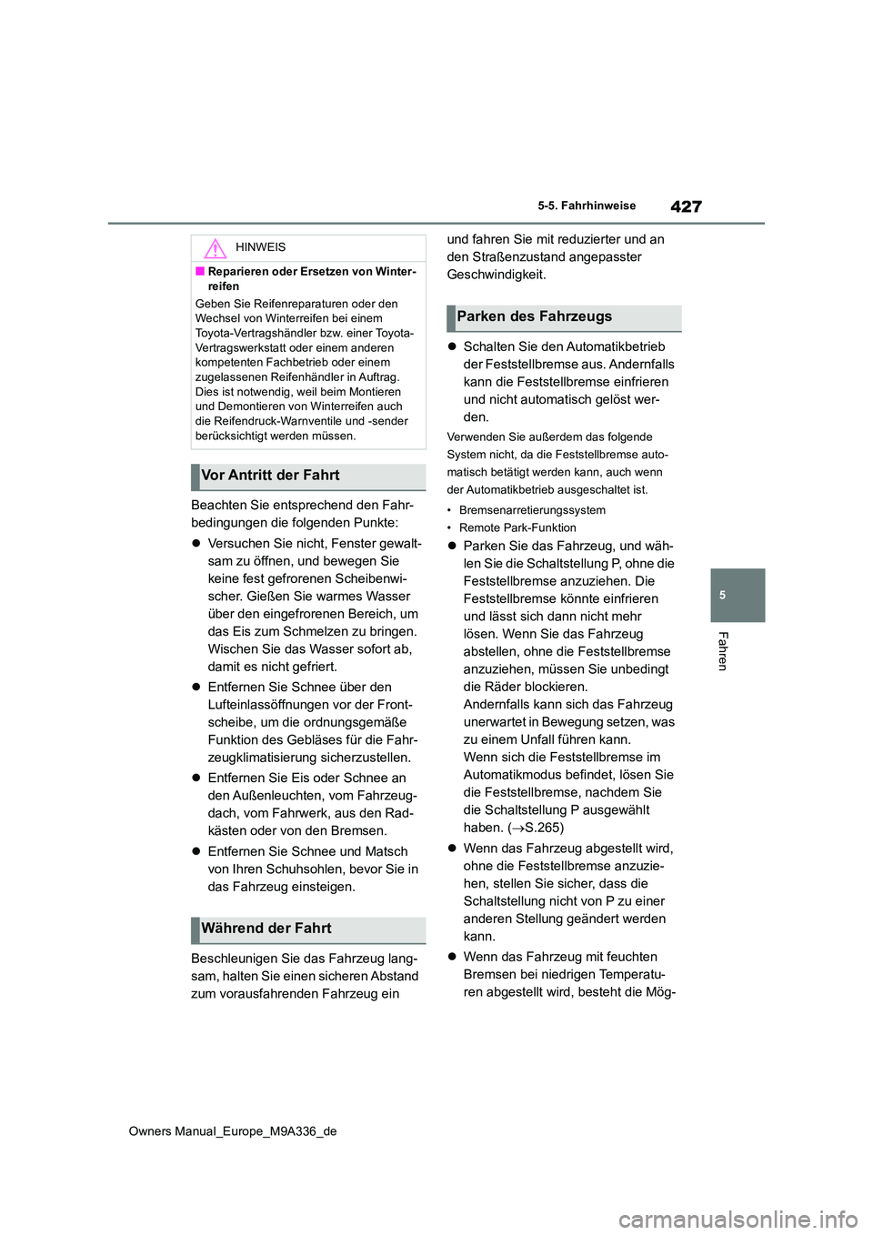 TOYOTA BZ4X 2022 Betriebsanleitungen (in German) 427
5
Owners Manual_Europe_M9A336_de
5-5. Fahrhinweise
Fahren
Beachten Sie entsprechend den Fahr-
bedingungen die folgenden Punkte:
Versuchen Sie nicht, Fenster gewalt-
sam zu öffnen, und bewe TOYOTA BZ4X 2022 Betriebsanleitungen (in German) 427
5
Owners Manual_Europe_M9A336_de
5-5. Fahrhinweise
Fahren
Beachten Sie entsprechend den Fahr-
bedingungen die folgenden Punkte:
Versuchen Sie nicht, Fenster gewalt-
sam zu öffnen, und bewe