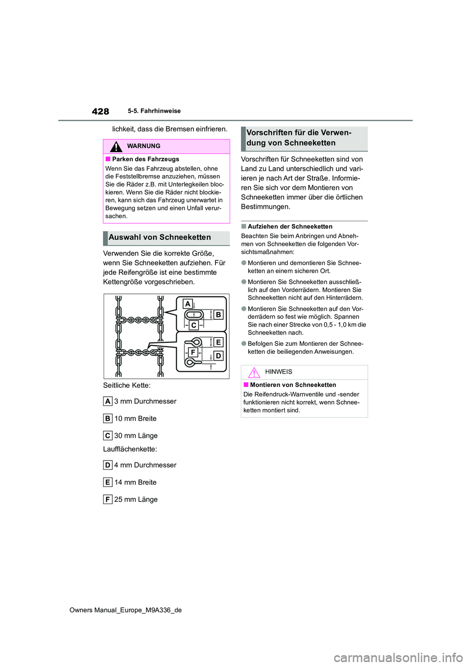 TOYOTA BZ4X 2022 Betriebsanleitungen (in German) 428
Owners Manual_Europe_M9A336_de
5-5. Fahrhinweise
lichkeit, dass die Bremsen einfrieren.
Verwenden Sie die korrekte Größe,
wenn Sie Schneeketten aufziehen. Für
jede Reifengröße ist eine be TOYOTA BZ4X 2022 Betriebsanleitungen (in German) 428
Owners Manual_Europe_M9A336_de
5-5. Fahrhinweise
lichkeit, dass die Bremsen einfrieren.
Verwenden Sie die korrekte Größe,
wenn Sie Schneeketten aufziehen. Für
jede Reifengröße ist eine be