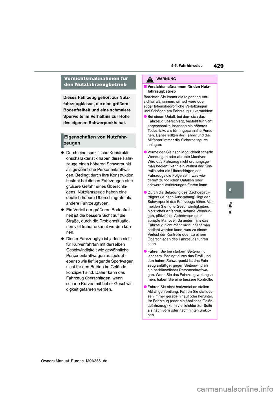 TOYOTA BZ4X 2022 Betriebsanleitungen (in German) 429
5
Owners Manual_Europe_M9A336_de
5-5. Fahrhinweise
Fahren
Durch eine spezifische Konstrukti-
onscharakteristik haben diese Fahr-
zeuge einen höheren Schwerpunkt
als gewöhnliche Personenkraf TOYOTA BZ4X 2022 Betriebsanleitungen (in German) 429
5
Owners Manual_Europe_M9A336_de
5-5. Fahrhinweise
Fahren
Durch eine spezifische Konstrukti-
onscharakteristik haben diese Fahr-
zeuge einen höheren Schwerpunkt
als gewöhnliche Personenkraf