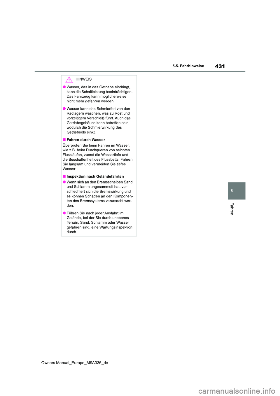 TOYOTA BZ4X 2022 Betriebsanleitungen (in German) 431
5
Owners Manual_Europe_M9A336_de
5-5. Fahrhinweise
Fahren
HINWEIS
●Wasser, das in das Getriebe eindringt,
kann die Schaltleistung beeinträchtigen. Das Fahrzeug kann möglicherweise nicht meh TOYOTA BZ4X 2022 Betriebsanleitungen (in German) 431
5
Owners Manual_Europe_M9A336_de
5-5. Fahrhinweise
Fahren
HINWEIS
●Wasser, das in das Getriebe eindringt,
kann die Schaltleistung beeinträchtigen. Das Fahrzeug kann möglicherweise nicht meh