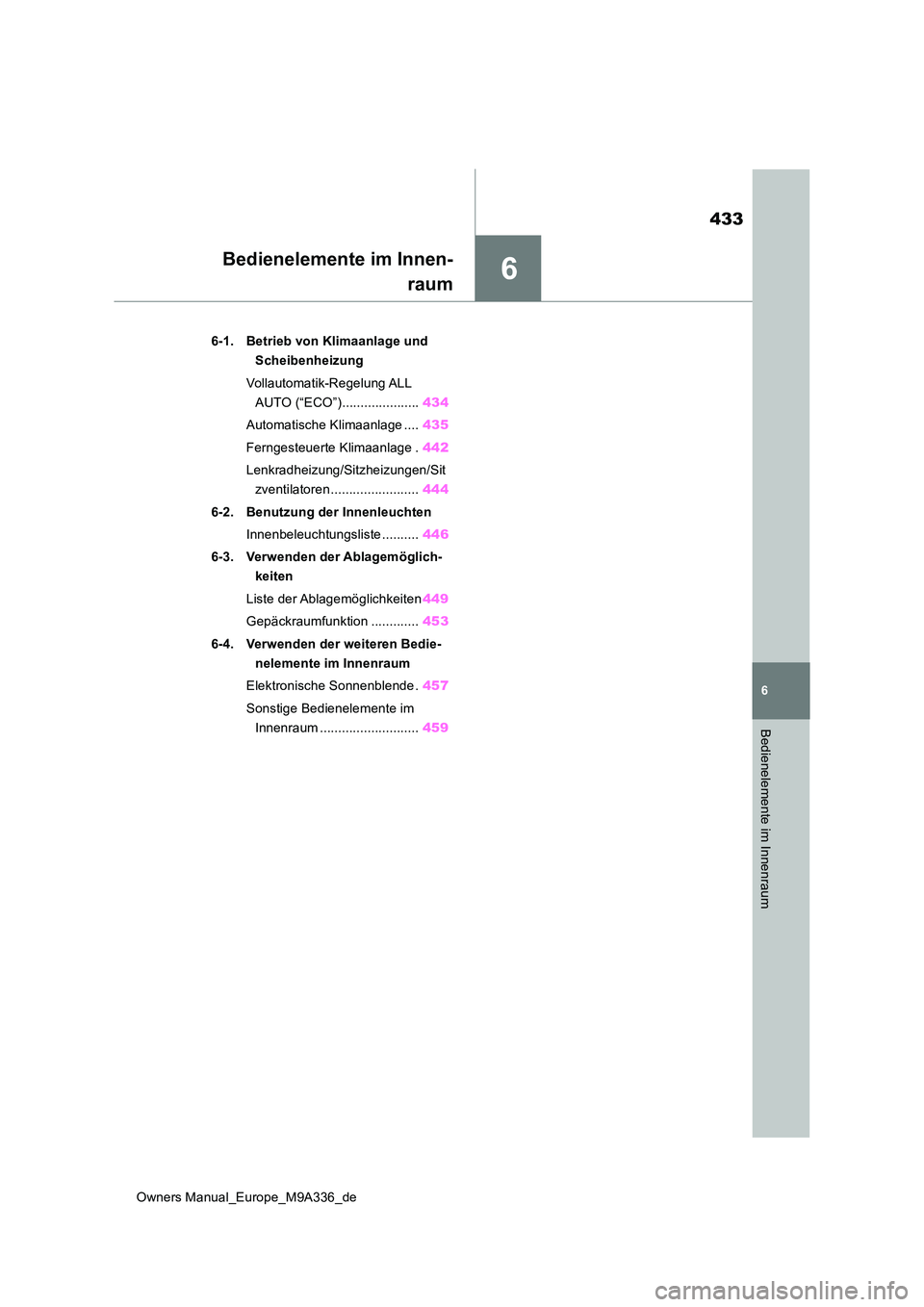 TOYOTA BZ4X 2022 Betriebsanleitungen (in German) 6
433
Owners Manual_Europe_M9A336_de
6
Bedienelemente im Innenraum
Bedienelemente im Innen-
raum
6-1. Betrieb von Klimaanlage und
Scheibenheizung
Vollautomatik-Regelung ALL
AUTO (“ECO”)..... TOYOTA BZ4X 2022 Betriebsanleitungen (in German) 6
433
Owners Manual_Europe_M9A336_de
6
Bedienelemente im Innenraum
Bedienelemente im Innen-
raum
6-1. Betrieb von Klimaanlage und
Scheibenheizung
Vollautomatik-Regelung ALL
AUTO (“ECO”).....