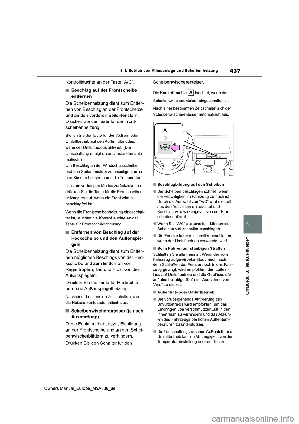 TOYOTA BZ4X 2022 Betriebsanleitungen (in German) 437
6
Owners Manual_Europe_M9A336_de
6-1. Betrieb von Klimaanlage und Scheibenheizung
Bedienelemente im Innenraum
Kontrollleuchte an der Taste “A/C”.
■Beschlag auf der Frontscheibe
entfernen
TOYOTA BZ4X 2022 Betriebsanleitungen (in German) 437
6
Owners Manual_Europe_M9A336_de
6-1. Betrieb von Klimaanlage und Scheibenheizung
Bedienelemente im Innenraum
Kontrollleuchte an der Taste “A/C”.
■Beschlag auf der Frontscheibe
entfernen