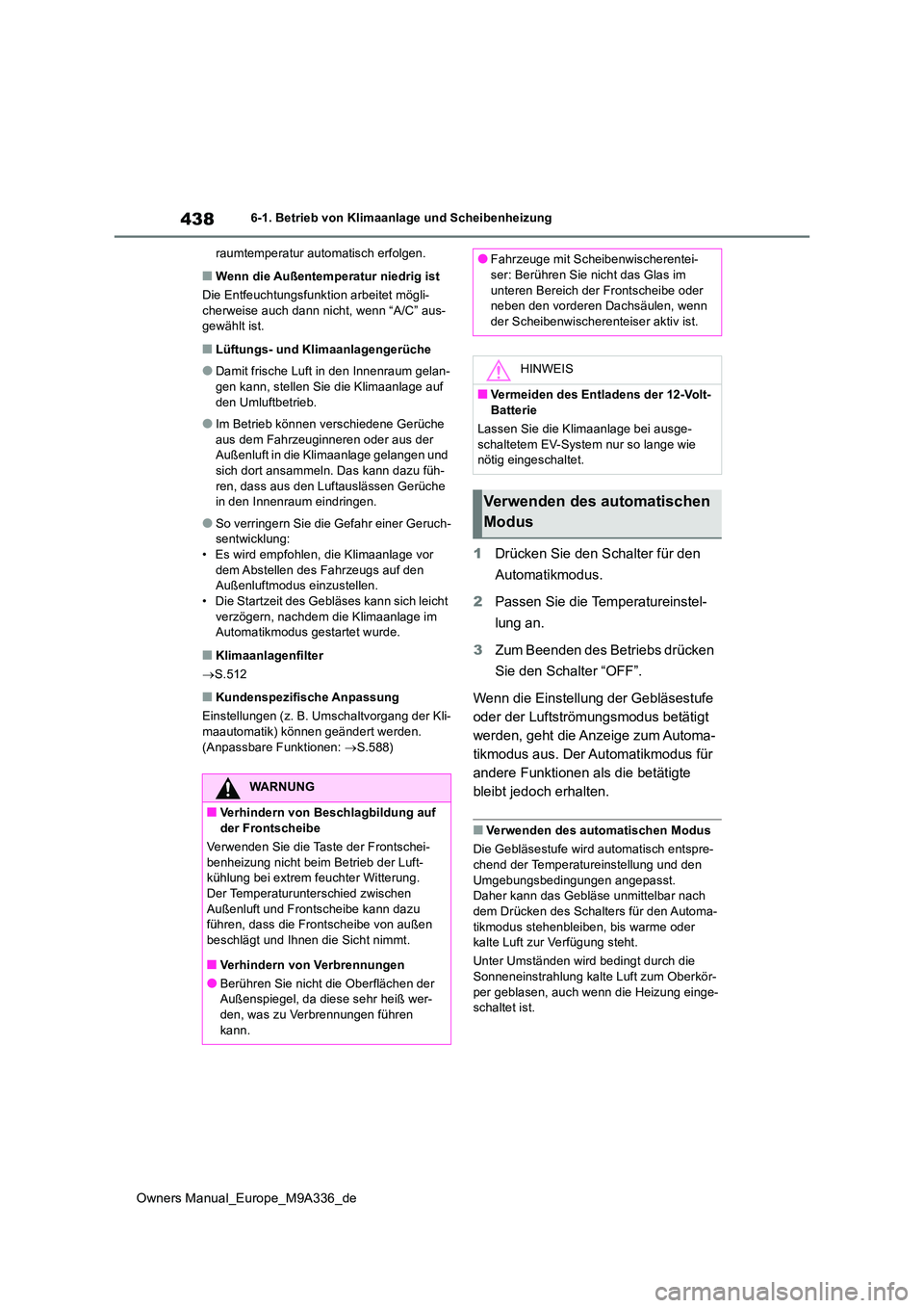 TOYOTA BZ4X 2022 Betriebsanleitungen (in German) 438
Owners Manual_Europe_M9A336_de
6-1. Betrieb von Klimaanlage und Scheibenheizung
raumtemperatur automatisch erfolgen.
■Wenn die Außentemperatur niedrig ist
Die Entfeuchtungsfunktion arbeitet m TOYOTA BZ4X 2022 Betriebsanleitungen (in German) 438
Owners Manual_Europe_M9A336_de
6-1. Betrieb von Klimaanlage und Scheibenheizung
raumtemperatur automatisch erfolgen.
■Wenn die Außentemperatur niedrig ist
Die Entfeuchtungsfunktion arbeitet m