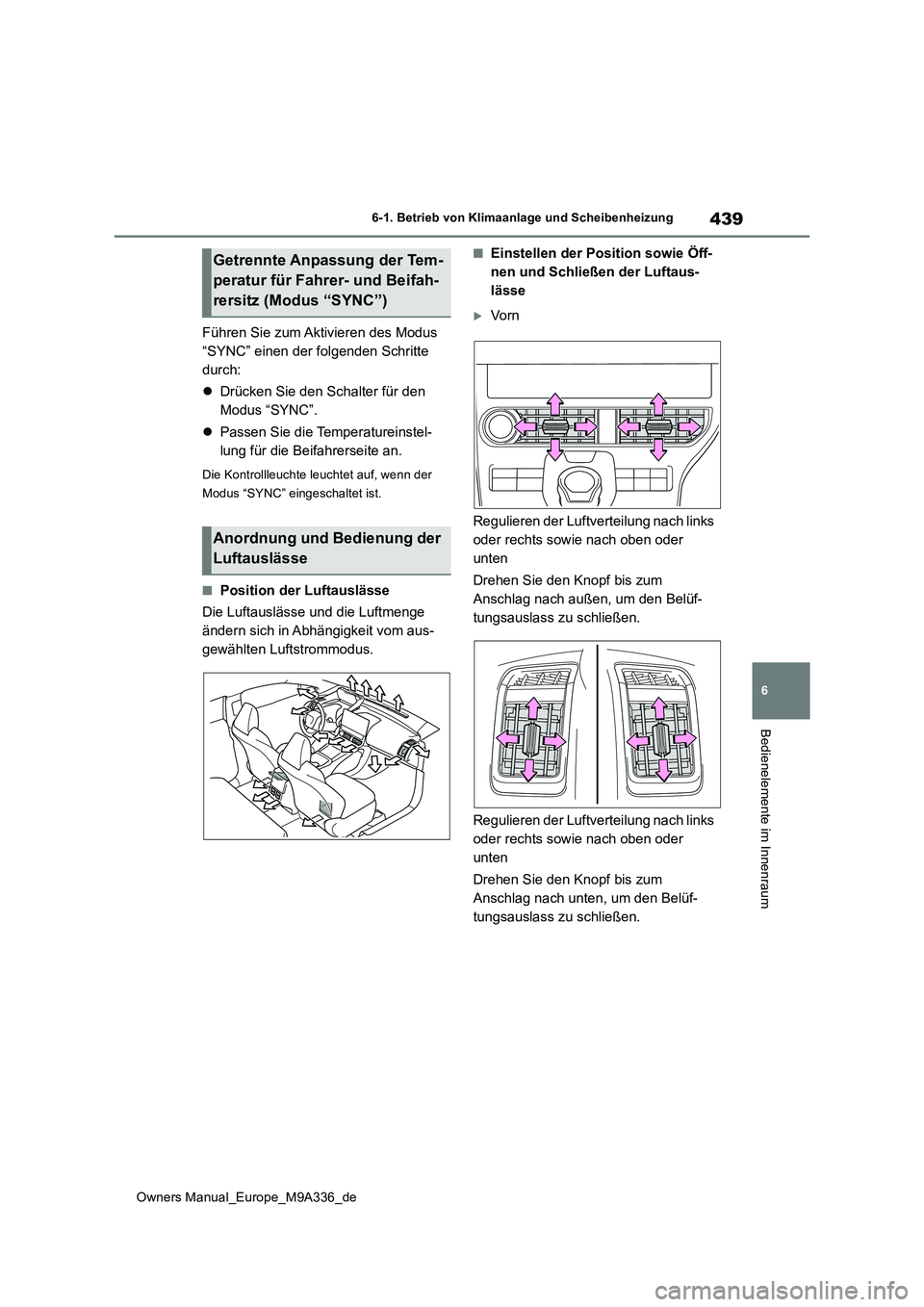 TOYOTA BZ4X 2022  Betriebsanleitungen (in German) 439
6
Owners Manual_Europe_M9A336_de
6-1. Betrieb von Klimaanlage und Scheibenheizung
Bedienelemente im Innenraum
Führen Sie zum Aktivieren des Modus  
“SYNC” einen der folgenden Schritte 
durch: