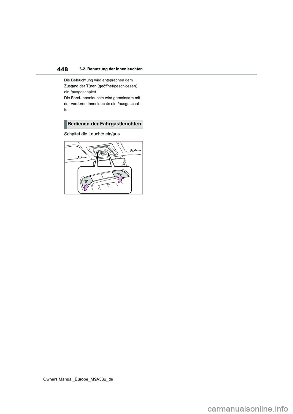 TOYOTA BZ4X 2022  Betriebsanleitungen (in German) 448
Owners Manual_Europe_M9A336_de
6-2. Benutzung der Innenleuchten 
Die Beleuchtung wird entsprechen dem  
Zustand der Türen (geöffnet/geschlossen) 
ein-/ausgeschaltet.
Die Fond-Innenleuchte wird g