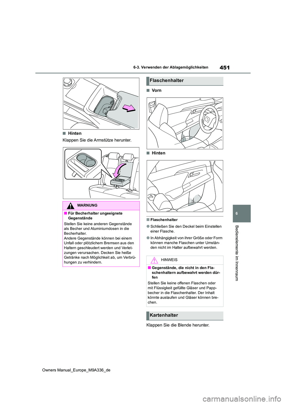 TOYOTA BZ4X 2022 Betriebsanleitungen (in German) 451
6
Owners Manual_Europe_M9A336_de
6-3. Verwenden der Ablagemöglichkeiten
Bedienelemente im Innenraum
■Hinten
Klappen Sie die Armstütze herunter.
■Vo r n
■Hinten
■Flaschenhalter
●Schlie TOYOTA BZ4X 2022 Betriebsanleitungen (in German) 451
6
Owners Manual_Europe_M9A336_de
6-3. Verwenden der Ablagemöglichkeiten
Bedienelemente im Innenraum
■Hinten
Klappen Sie die Armstütze herunter.
■Vo r n
■Hinten
■Flaschenhalter
●Schlie