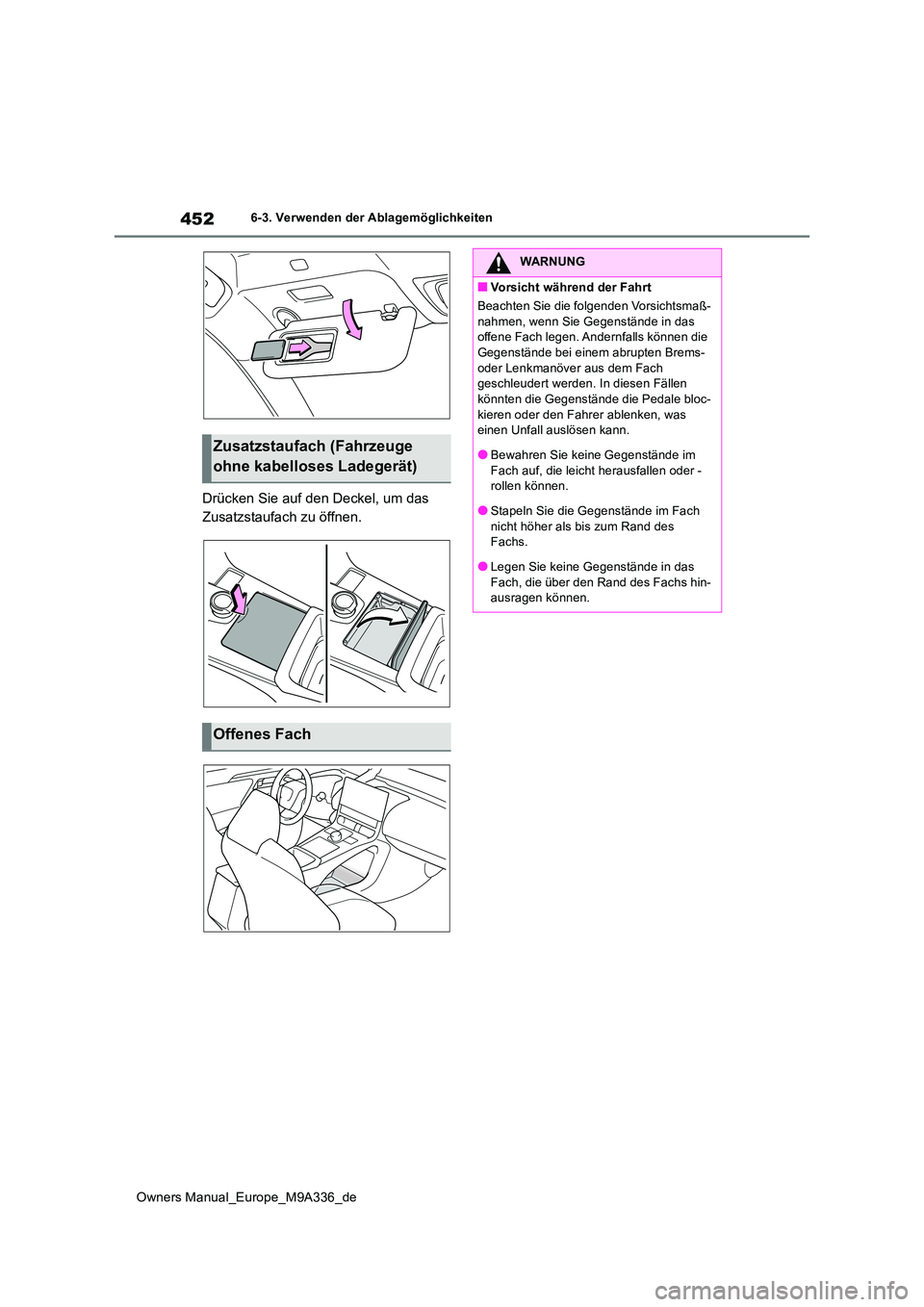 TOYOTA BZ4X 2022 Betriebsanleitungen (in German) 452
Owners Manual_Europe_M9A336_de
6-3. Verwenden der Ablagemöglichkeiten
Drücken Sie auf den Deckel, um das
Zusatzstaufach zu öffnen.
Zusatzstaufach (Fahrzeuge
ohne kabelloses Ladegerät)
Offe TOYOTA BZ4X 2022 Betriebsanleitungen (in German) 452
Owners Manual_Europe_M9A336_de
6-3. Verwenden der Ablagemöglichkeiten
Drücken Sie auf den Deckel, um das
Zusatzstaufach zu öffnen.
Zusatzstaufach (Fahrzeuge
ohne kabelloses Ladegerät)
Offe