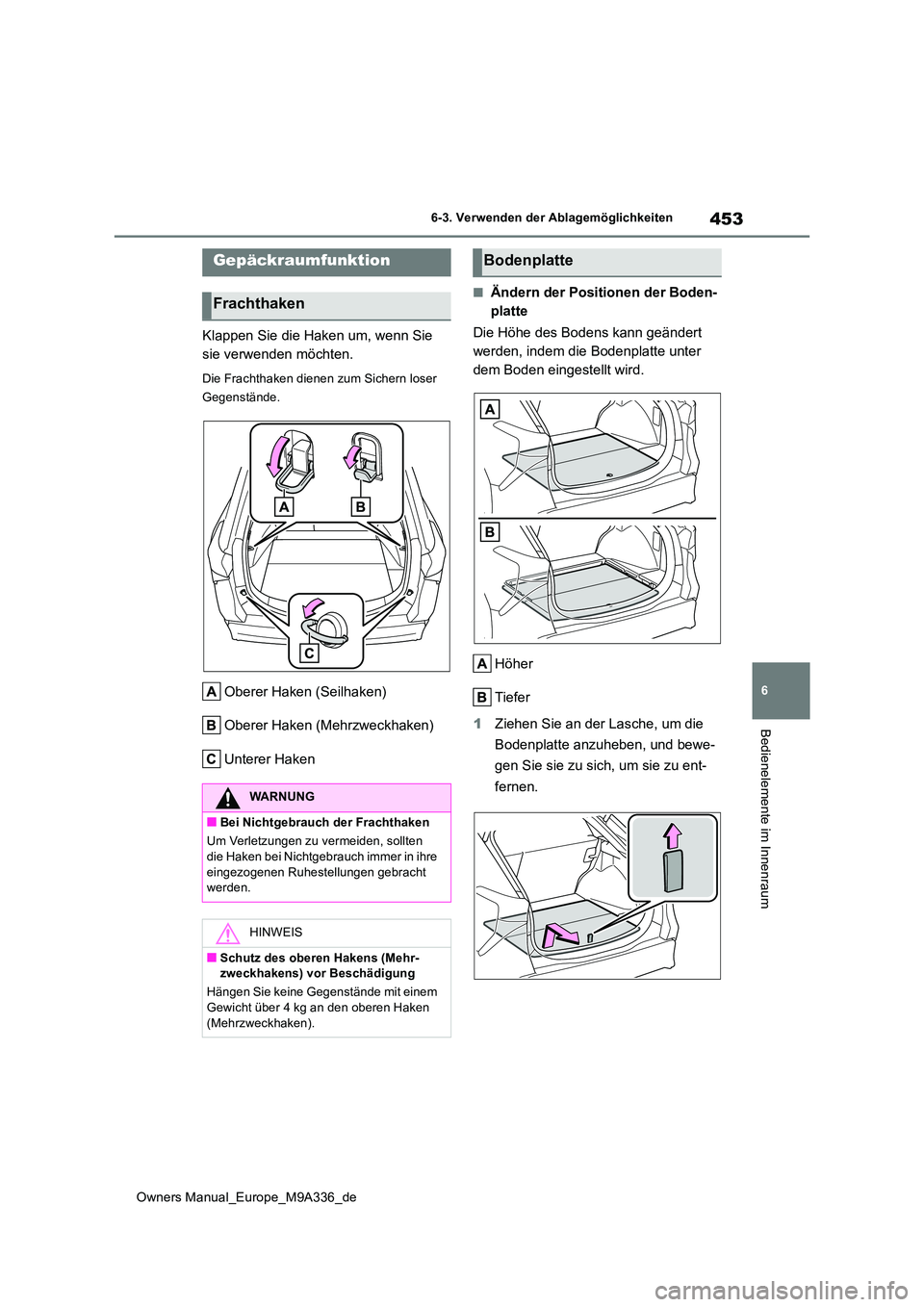 TOYOTA BZ4X 2022 Betriebsanleitungen (in German) 453
6
Owners Manual_Europe_M9A336_de
6-3. Verwenden der Ablagemöglichkeiten
Bedienelemente im Innenraum
Klappen Sie die Haken um, wenn Sie
sie verwenden möchten.
Die Frachthaken dienen zum Sichern TOYOTA BZ4X 2022 Betriebsanleitungen (in German) 453
6
Owners Manual_Europe_M9A336_de
6-3. Verwenden der Ablagemöglichkeiten
Bedienelemente im Innenraum
Klappen Sie die Haken um, wenn Sie
sie verwenden möchten.
Die Frachthaken dienen zum Sichern