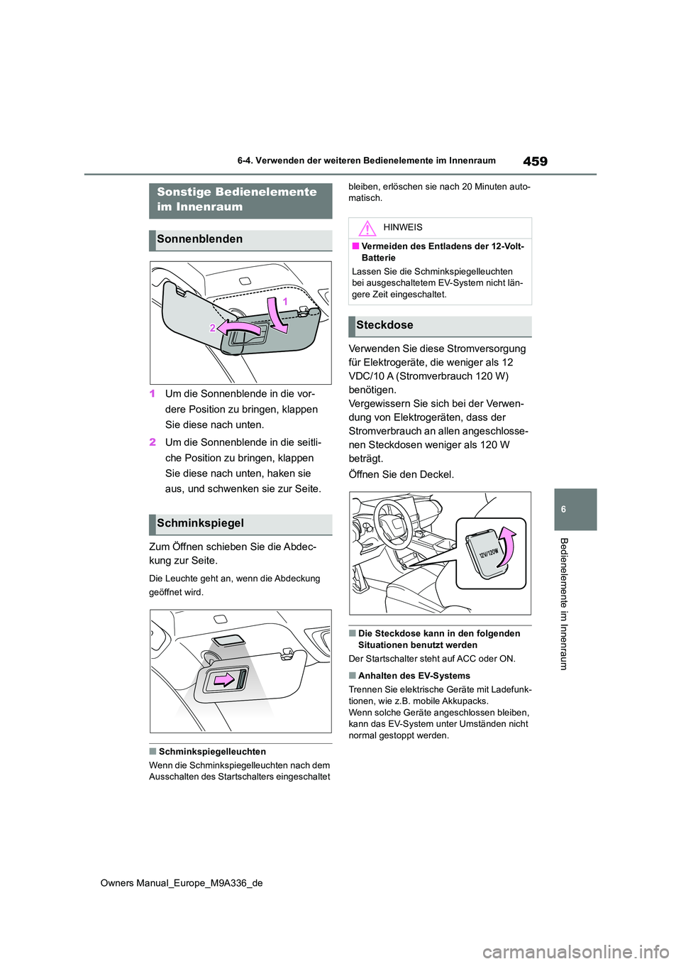 TOYOTA BZ4X 2022  Betriebsanleitungen (in German) 459
6
Owners Manual_Europe_M9A336_de
6-4. Verwenden der weiteren Bedienelemente im Innenraum
Bedienelemente im Innenraum
1Um die Sonnenblende in die vor- 
dere Position zu bringen, klappen  
Sie diese