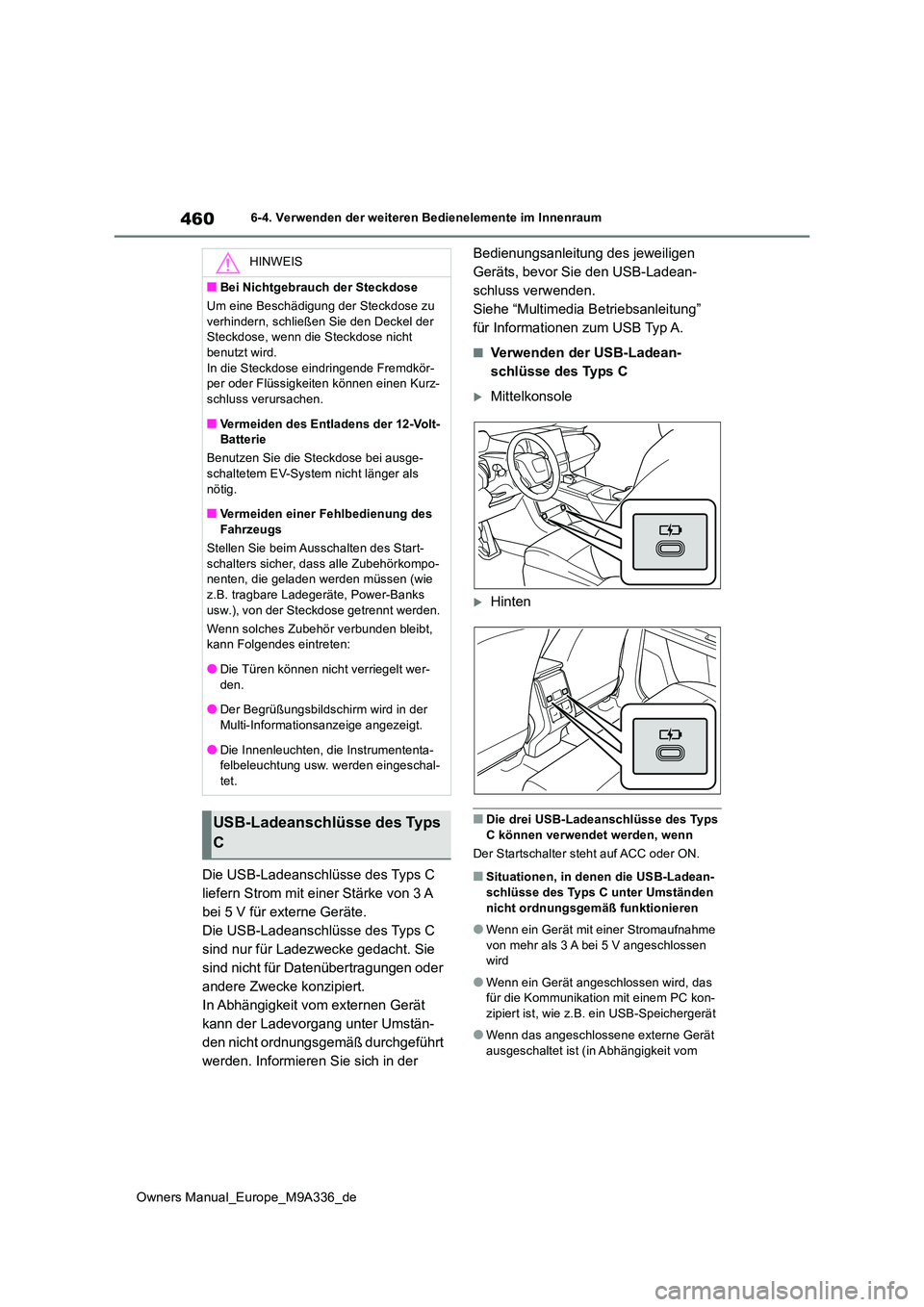 TOYOTA BZ4X 2022  Betriebsanleitungen (in German) 460
Owners Manual_Europe_M9A336_de
6-4. Verwenden der weiteren Bedienelemente im Innenraum
Die USB-Ladeanschlüsse des Typs C  
liefern Strom mit einer Stärke von 3 A 
bei 5 V für externe Geräte.
D