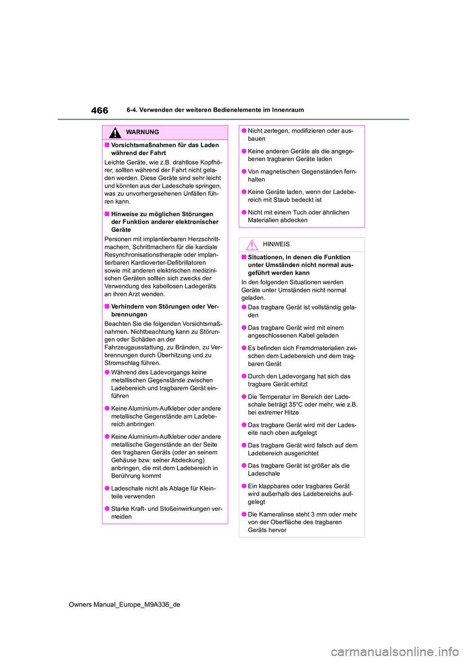 TOYOTA BZ4X 2022  Betriebsanleitungen (in German) 466
Owners Manual_Europe_M9A336_de
6-4. Verwenden der weiteren Bedienelemente im Innenraum
WARNUNG
■Vorsichtsmaßnahmen für das Laden  
während der Fahrt 
Leichte Geräte, wie z.B. drahtlose Kopfh