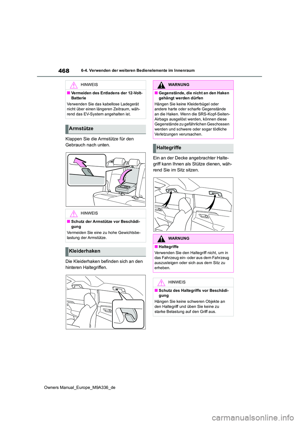 TOYOTA BZ4X 2022  Betriebsanleitungen (in German) 468
Owners Manual_Europe_M9A336_de
6-4. Verwenden der weiteren Bedienelemente im Innenraum
Klappen Sie die Armstütze für den  
Gebrauch nach unten. 
Die Kleiderhaken befinden sich an den  
hinteren 