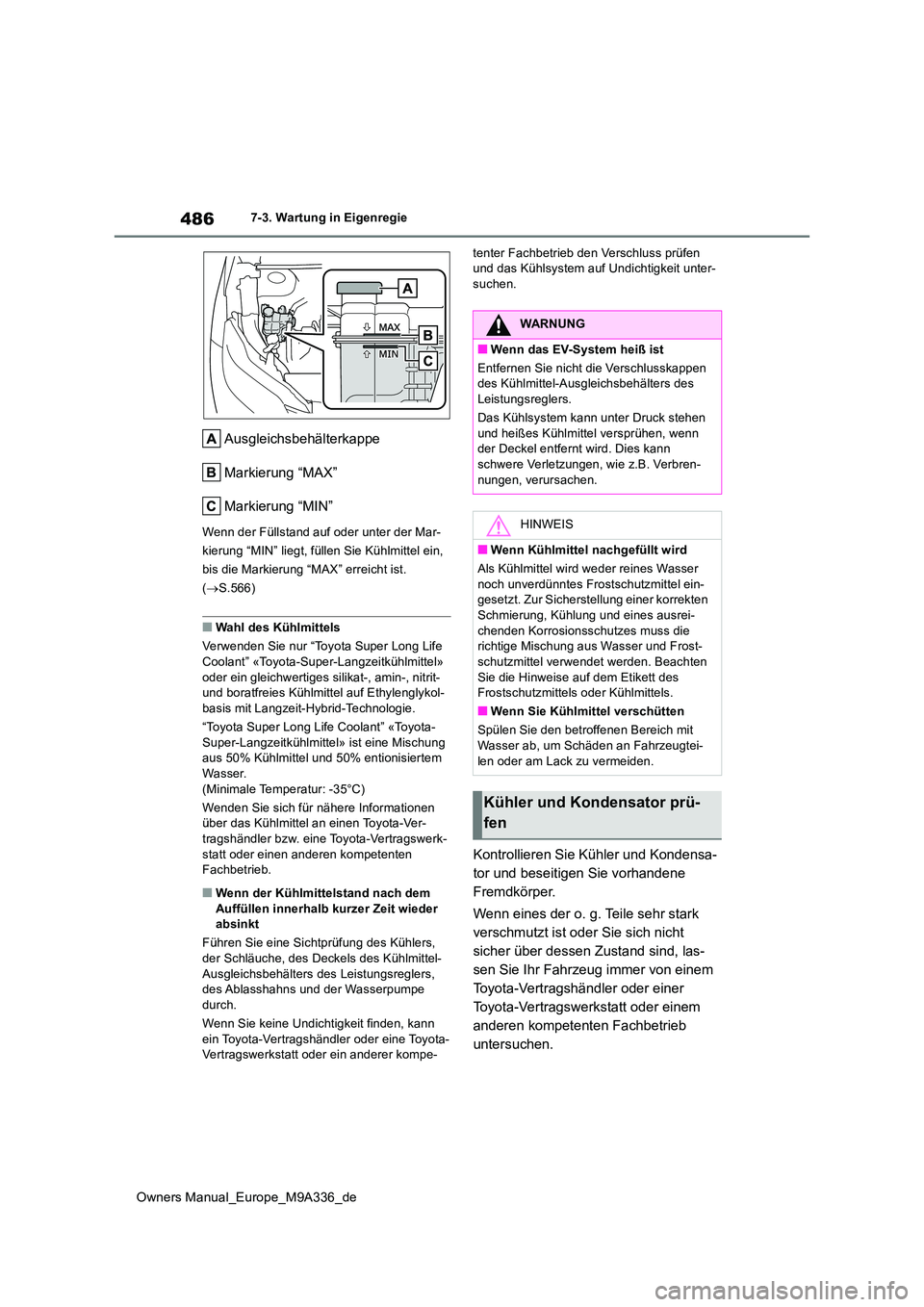 TOYOTA BZ4X 2022 Betriebsanleitungen (in German) 486
Owners Manual_Europe_M9A336_de
7-3. Wartung in Eigenregie
Ausgleichsbehälterkappe
Markierung “MAX”
Markierung “MIN”
Wenn der Füllstand auf oder unter der Mar-
kierung “MIN” liegt, TOYOTA BZ4X 2022 Betriebsanleitungen (in German) 486
Owners Manual_Europe_M9A336_de
7-3. Wartung in Eigenregie
Ausgleichsbehälterkappe
Markierung “MAX”
Markierung “MIN”
Wenn der Füllstand auf oder unter der Mar-
kierung “MIN” liegt,