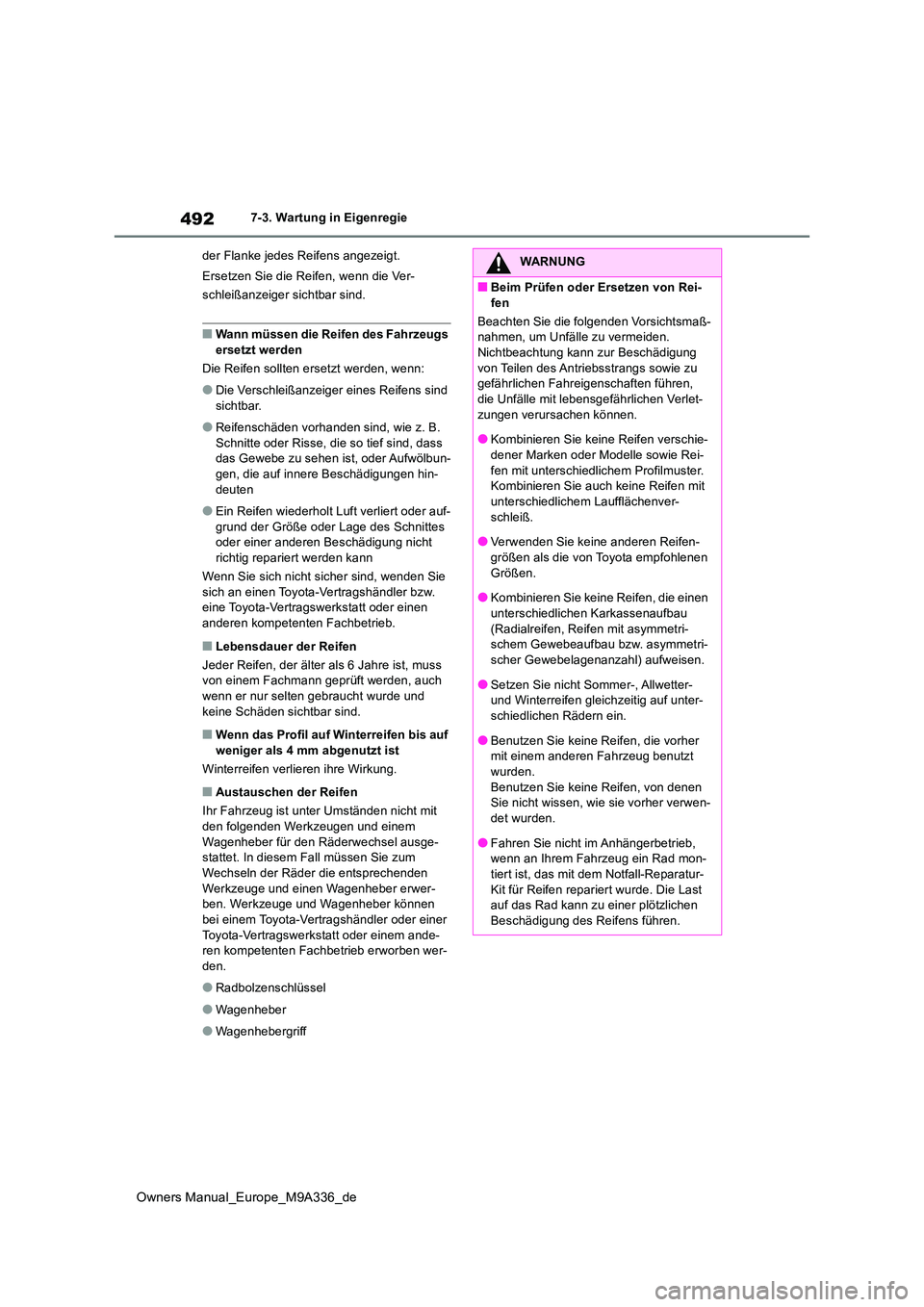 TOYOTA BZ4X 2022 Betriebsanleitungen (in German) 492
Owners Manual_Europe_M9A336_de
7-3. Wartung in Eigenregie
der Flanke jedes Reifens angezeigt.
Ersetzen Sie die Reifen, wenn die Ver-
schleißanzeiger sichtbar sind.
■Wann müssen die Reifen d TOYOTA BZ4X 2022 Betriebsanleitungen (in German) 492
Owners Manual_Europe_M9A336_de
7-3. Wartung in Eigenregie
der Flanke jedes Reifens angezeigt.
Ersetzen Sie die Reifen, wenn die Ver-
schleißanzeiger sichtbar sind.
■Wann müssen die Reifen d