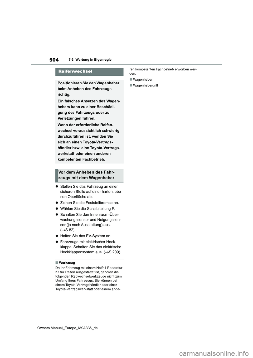 TOYOTA BZ4X 2022 Betriebsanleitungen (in German) 504
Owners Manual_Europe_M9A336_de
7-3. Wartung in Eigenregie
Stellen Sie das Fahrzeug an einer
sicheren Stelle auf einer harten, ebe-
nen Oberfläche ab.
Ziehen Sie die Feststellbremse an. TOYOTA BZ4X 2022 Betriebsanleitungen (in German) 504
Owners Manual_Europe_M9A336_de
7-3. Wartung in Eigenregie
Stellen Sie das Fahrzeug an einer
sicheren Stelle auf einer harten, ebe-
nen Oberfläche ab.
Ziehen Sie die Feststellbremse an.