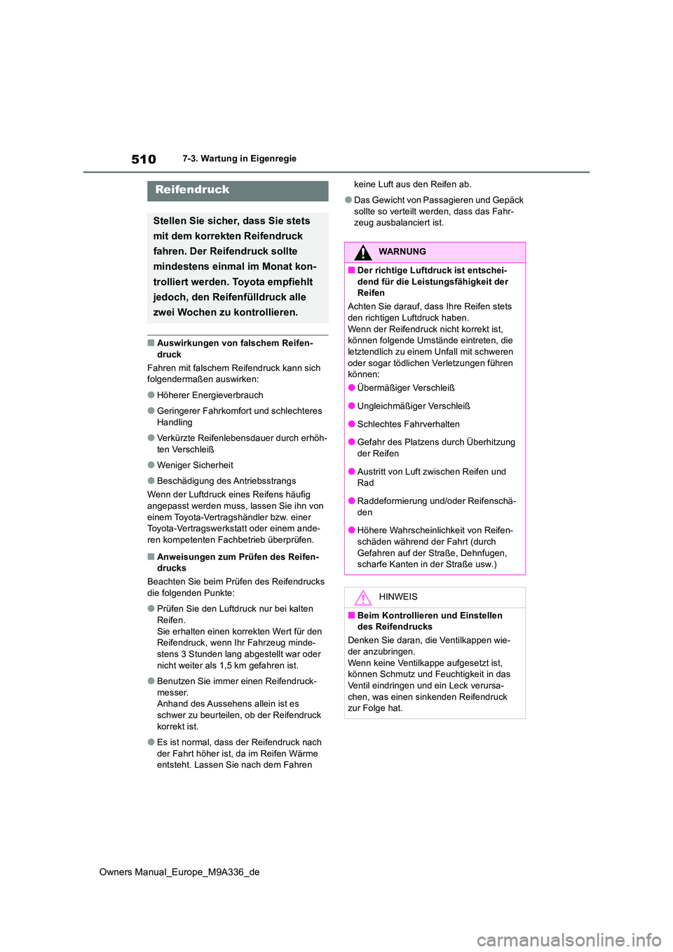 TOYOTA BZ4X 2022 Betriebsanleitungen (in German) 510
Owners Manual_Europe_M9A336_de
7-3. Wartung in Eigenregie
■Auswirkungen von falschem Reifen- druck
Fahren mit falschem Reifendruck kann sich folgendermaßen auswirken:
●Höherer Energieverbr TOYOTA BZ4X 2022 Betriebsanleitungen (in German) 510
Owners Manual_Europe_M9A336_de
7-3. Wartung in Eigenregie
■Auswirkungen von falschem Reifen- druck
Fahren mit falschem Reifendruck kann sich folgendermaßen auswirken:
●Höherer Energieverbr