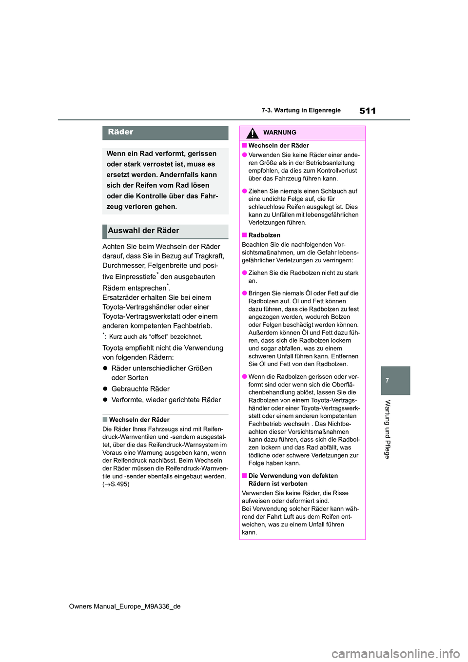 TOYOTA BZ4X 2022 Betriebsanleitungen (in German) 511
7
Owners Manual_Europe_M9A336_de
7-3. Wartung in Eigenregie
Wartung und Pflege
Achten Sie beim Wechseln der Räder
darauf, dass Sie in Bezug auf Tragkraft,
Durchmesser, Felgenbreite und posi-
TOYOTA BZ4X 2022 Betriebsanleitungen (in German) 511
7
Owners Manual_Europe_M9A336_de
7-3. Wartung in Eigenregie
Wartung und Pflege
Achten Sie beim Wechseln der Räder
darauf, dass Sie in Bezug auf Tragkraft,
Durchmesser, Felgenbreite und posi-