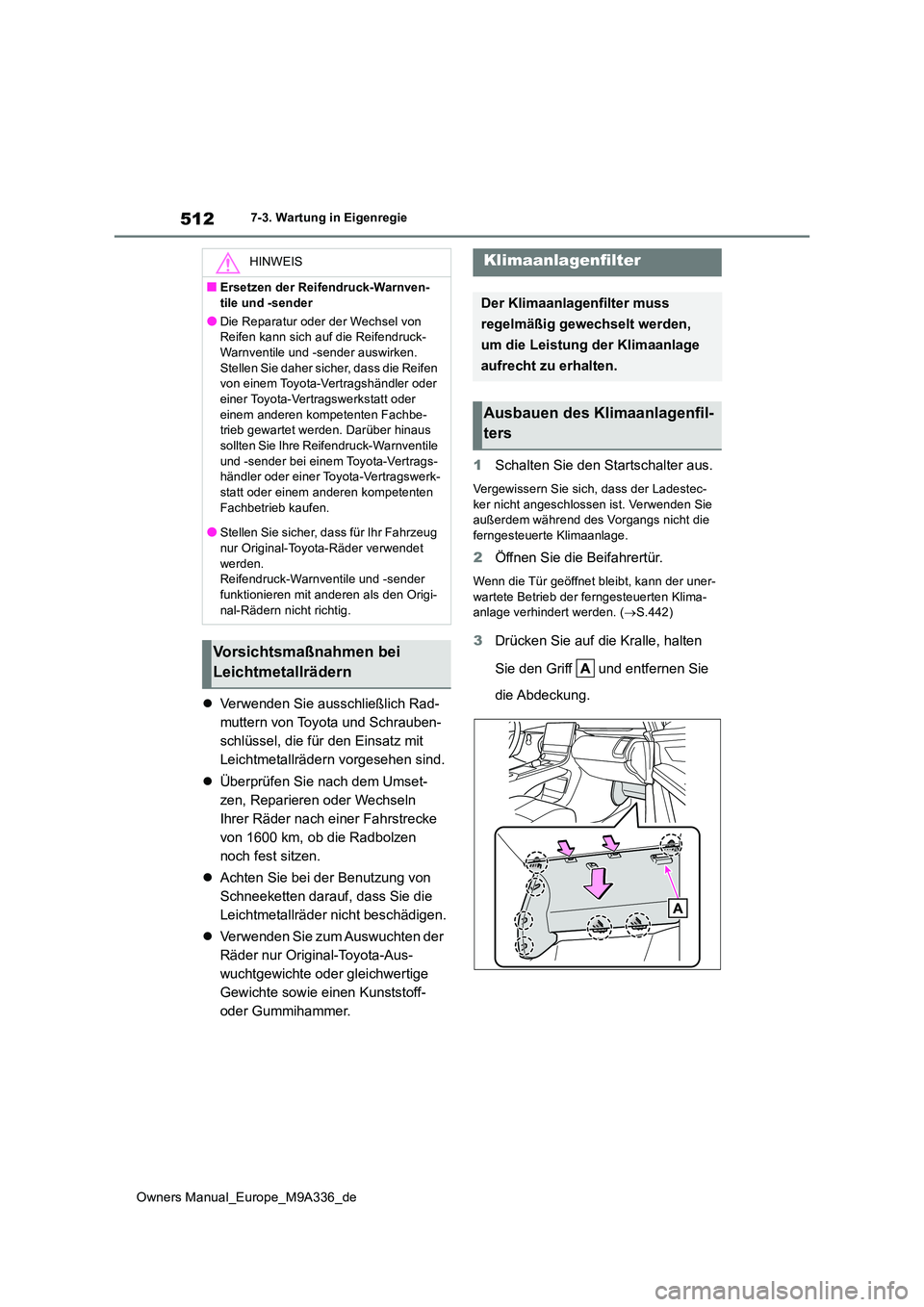 TOYOTA BZ4X 2022 Betriebsanleitungen (in German) 512
Owners Manual_Europe_M9A336_de
7-3. Wartung in Eigenregie
Verwenden Sie ausschließlich Rad-
muttern von Toyota und Schrauben-
schlüssel, die für den Einsatz mit
Leichtmetallrädern vorgese TOYOTA BZ4X 2022 Betriebsanleitungen (in German) 512
Owners Manual_Europe_M9A336_de
7-3. Wartung in Eigenregie
Verwenden Sie ausschließlich Rad-
muttern von Toyota und Schrauben-
schlüssel, die für den Einsatz mit
Leichtmetallrädern vorgese